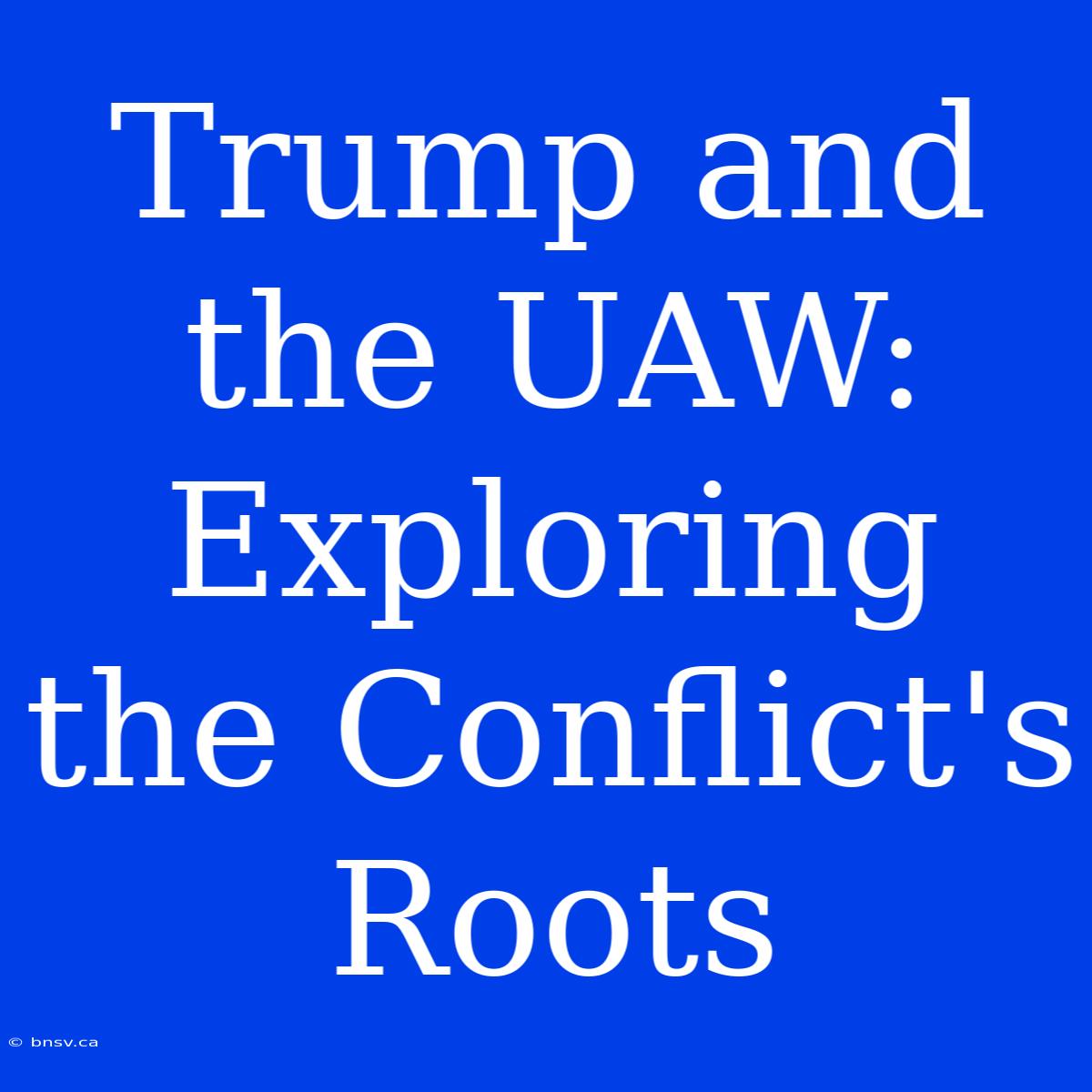 Trump And The UAW: Exploring The Conflict's Roots