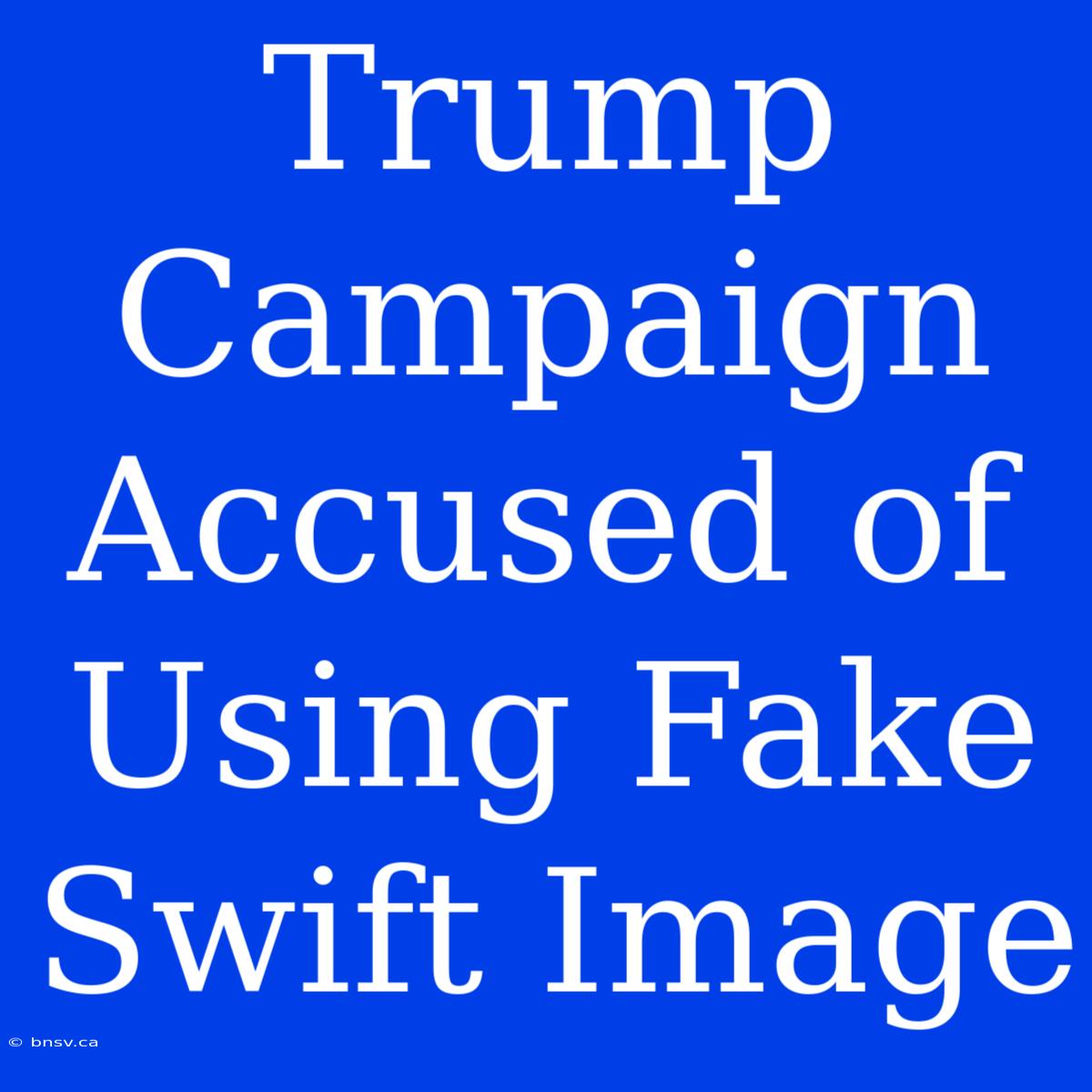 Trump Campaign Accused Of Using Fake Swift Image