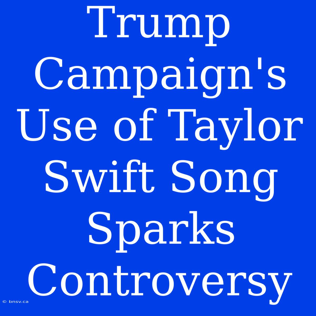 Trump Campaign's Use Of Taylor Swift Song Sparks Controversy