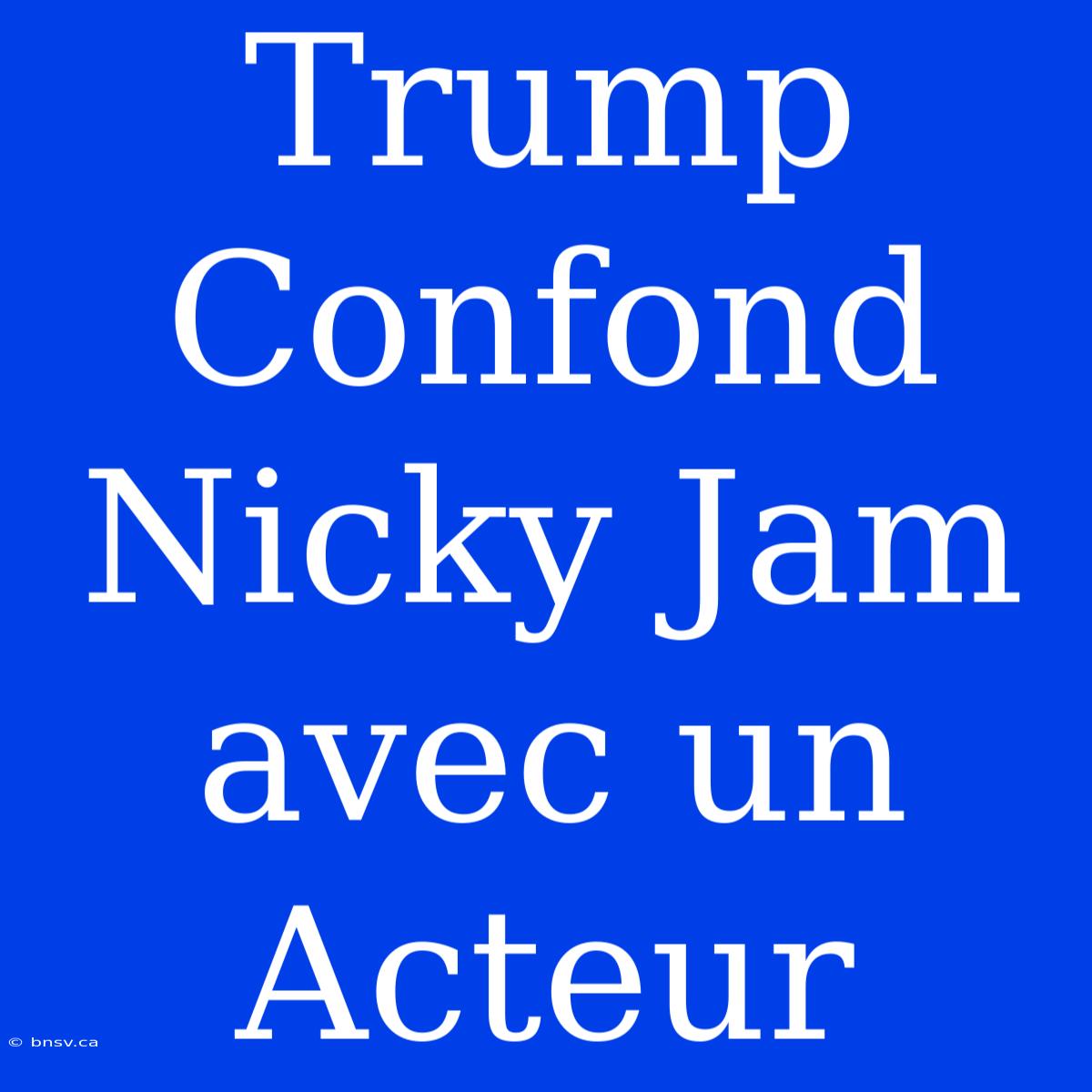 Trump Confond Nicky Jam Avec Un Acteur