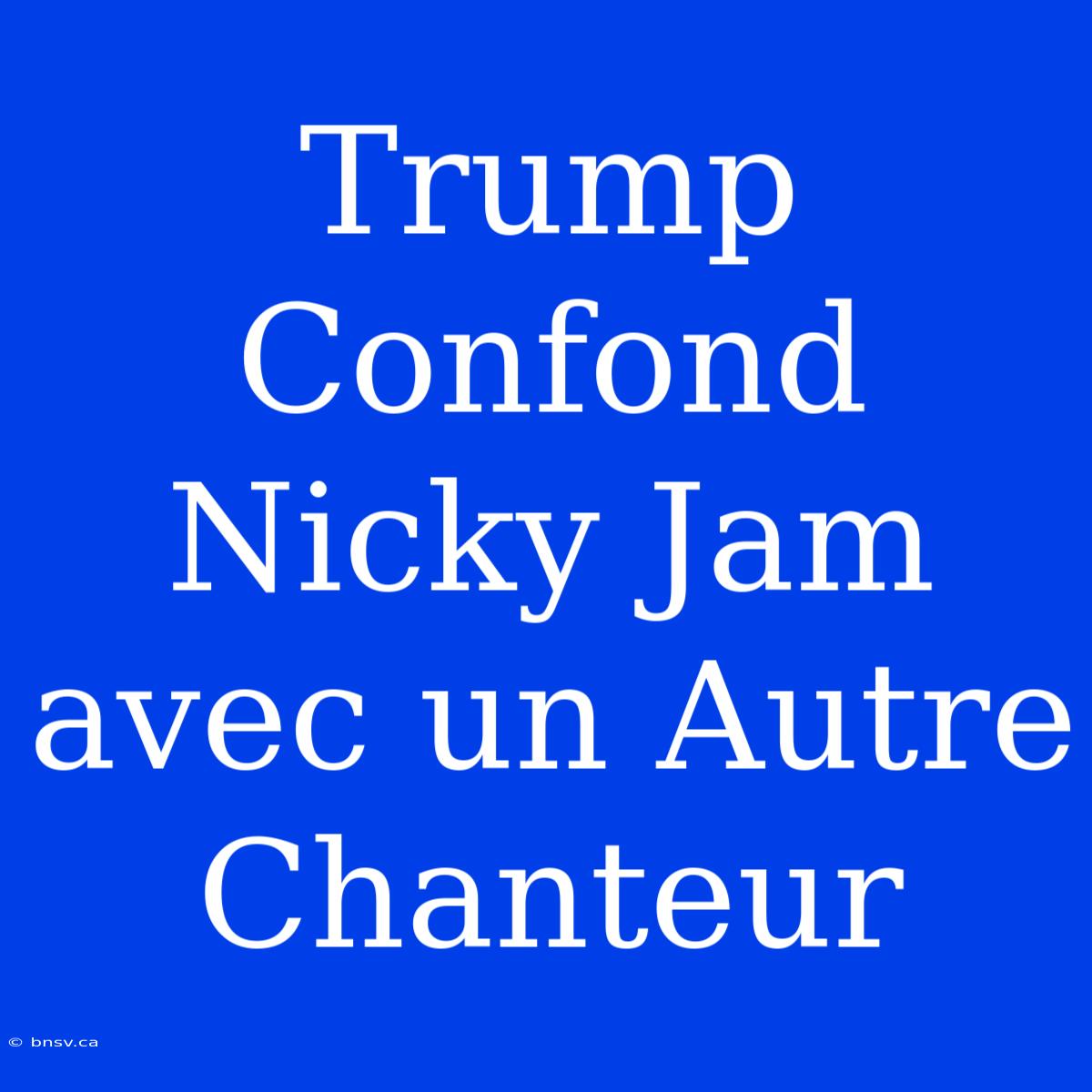 Trump Confond Nicky Jam Avec Un Autre Chanteur