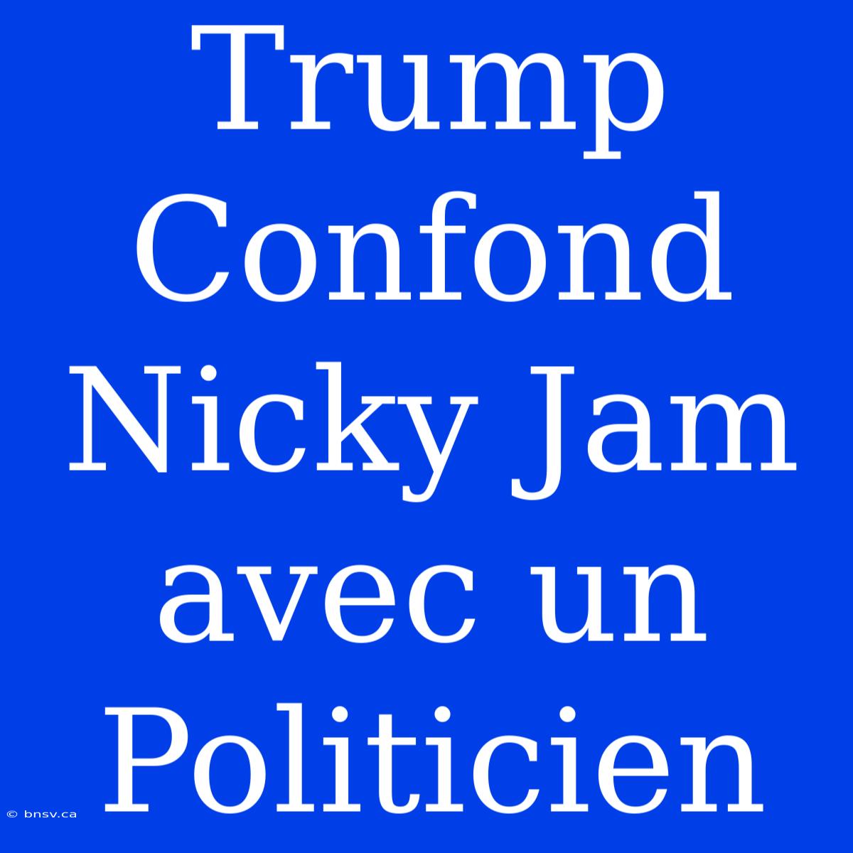 Trump Confond Nicky Jam Avec Un Politicien