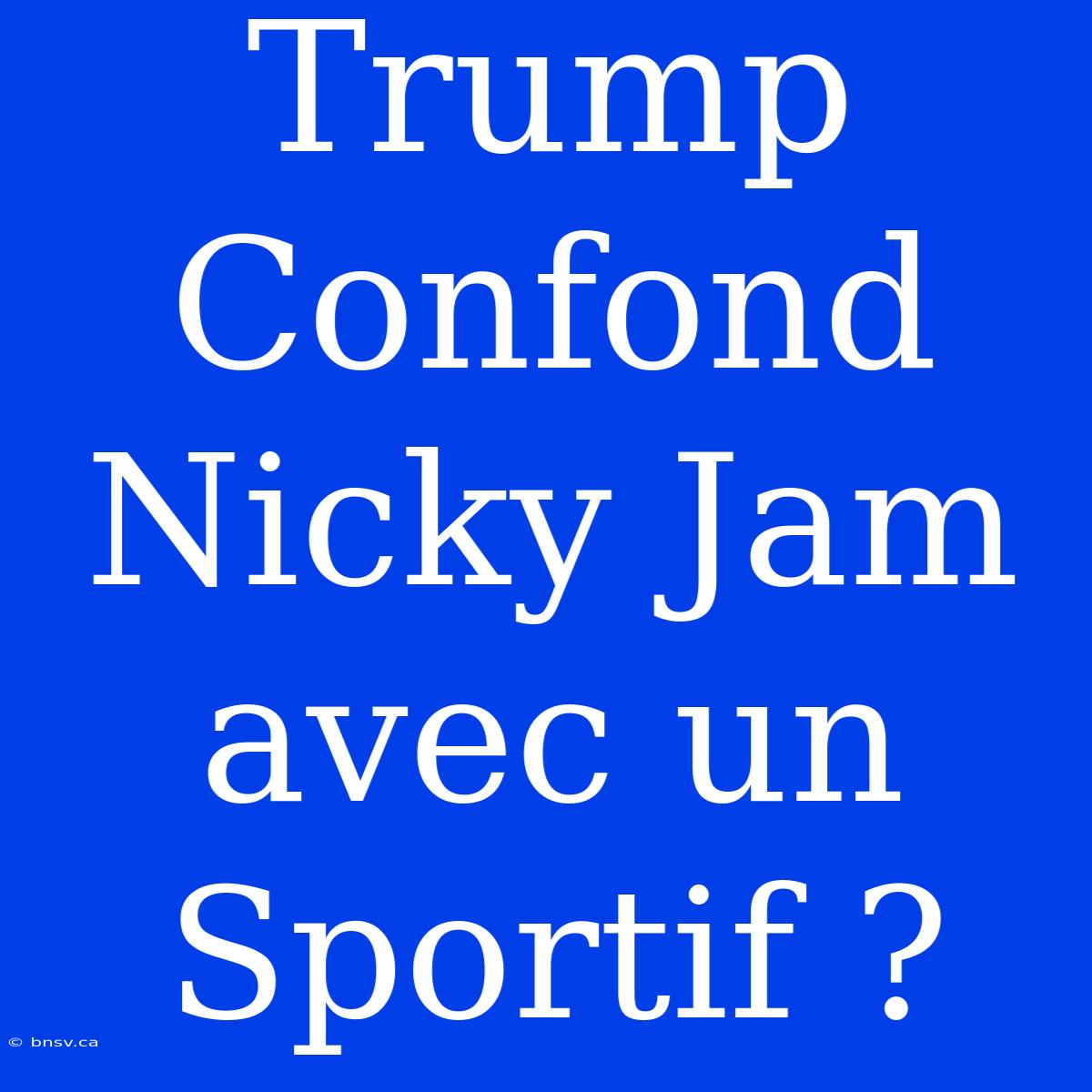 Trump Confond Nicky Jam Avec Un Sportif ?