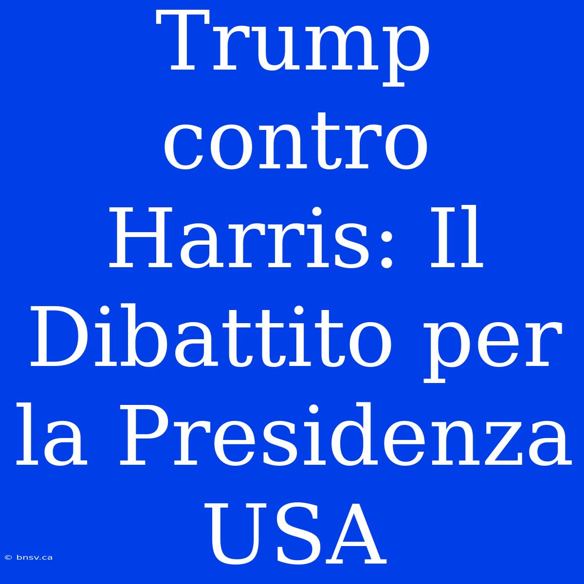 Trump Contro Harris: Il Dibattito Per La Presidenza USA