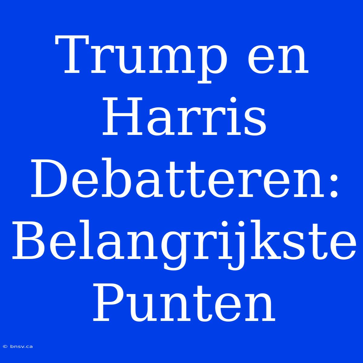 Trump En Harris Debatteren: Belangrijkste Punten