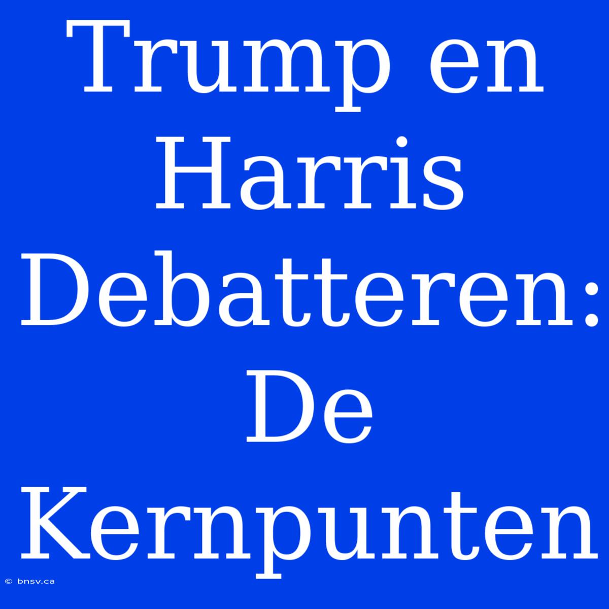 Trump En Harris Debatteren: De Kernpunten