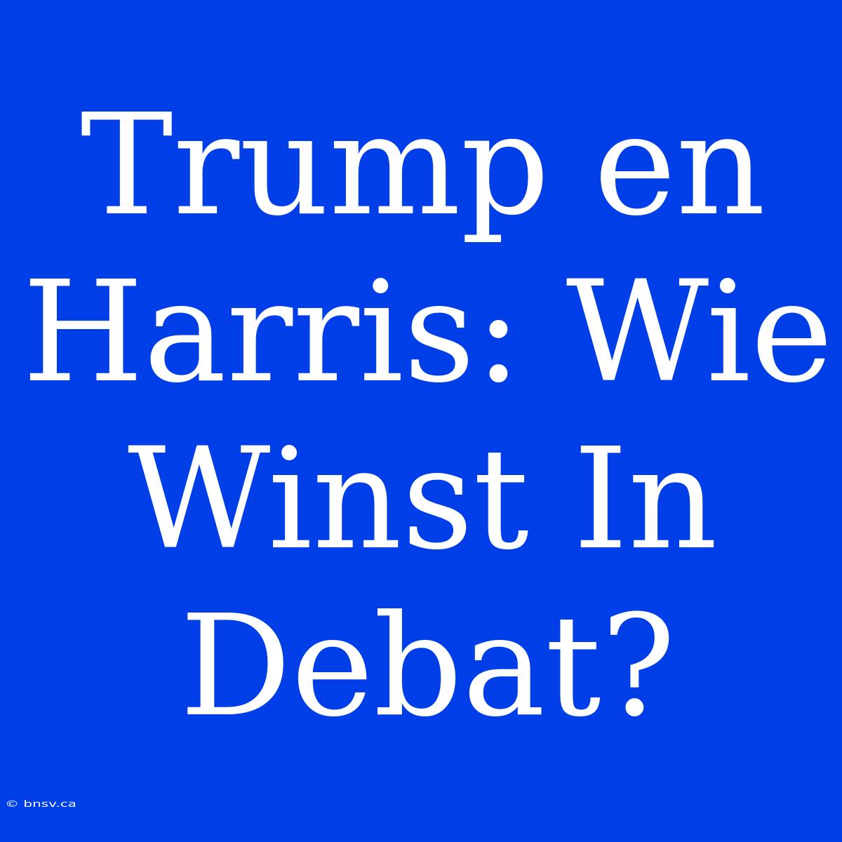 Trump En Harris: Wie Winst In Debat?