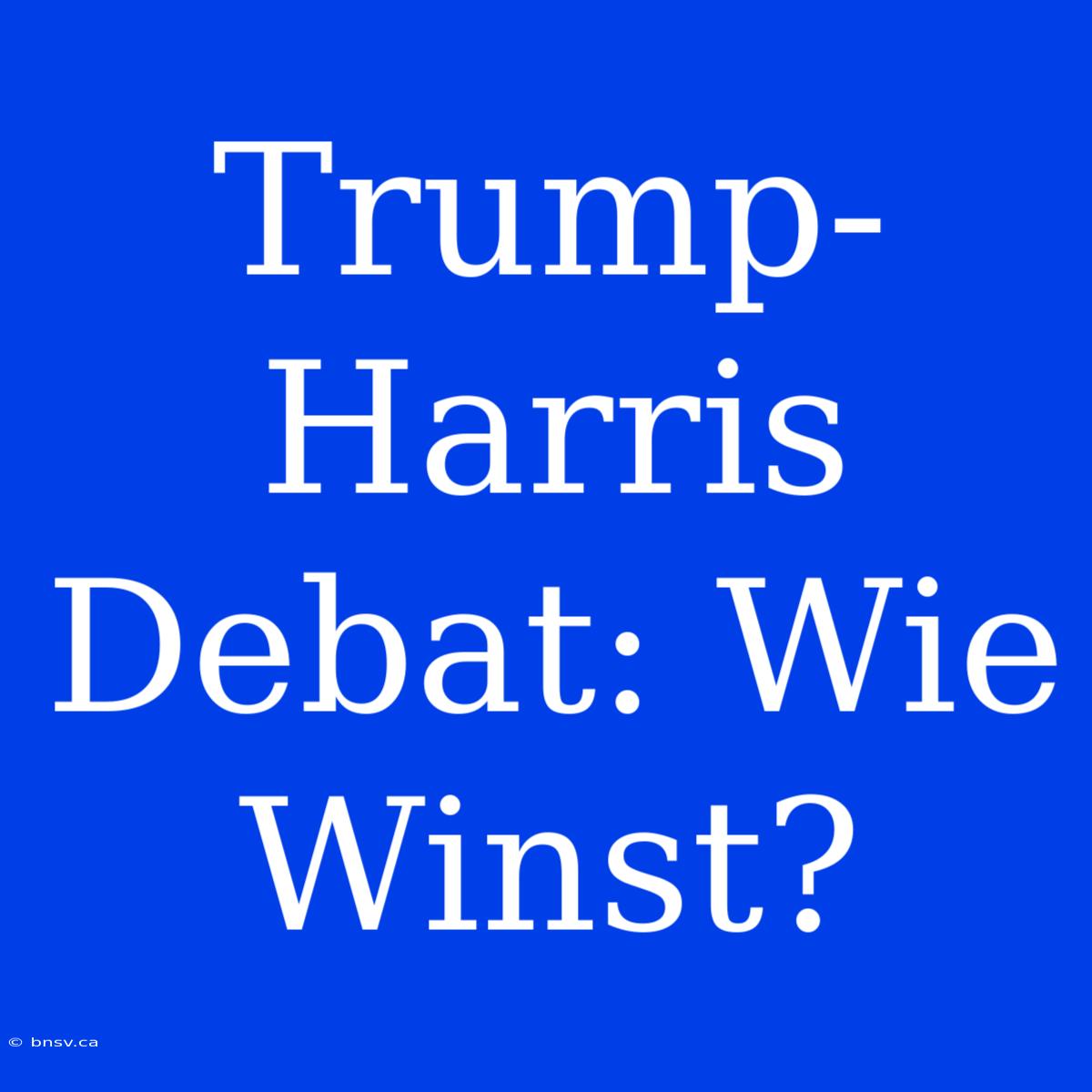 Trump-Harris Debat: Wie Winst?