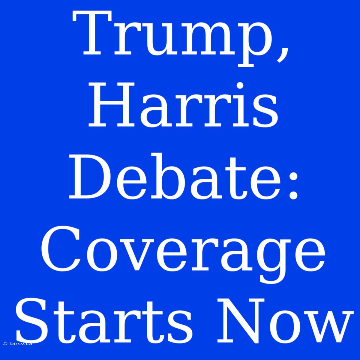 Trump, Harris Debate: Coverage Starts Now