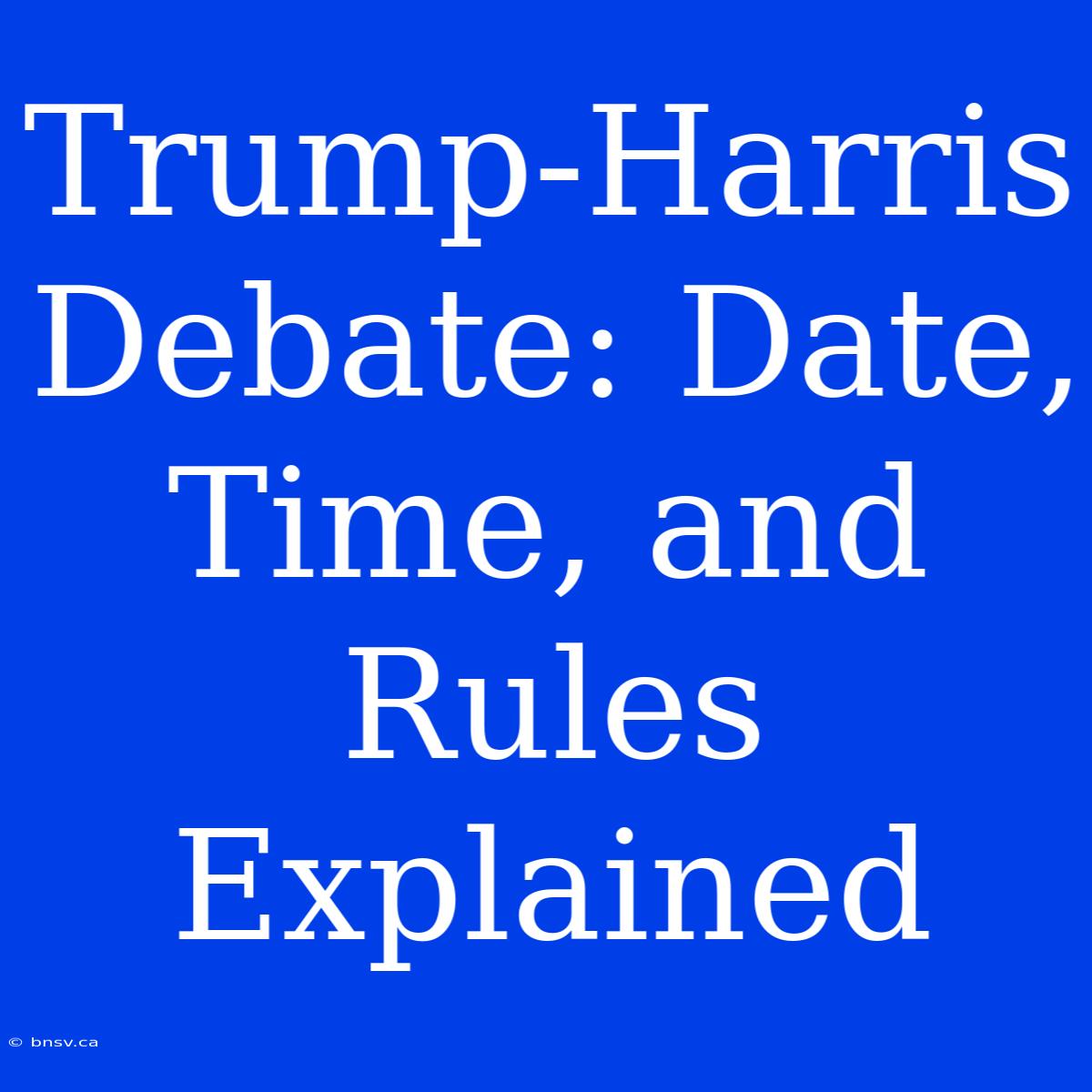 Trump-Harris Debate: Date, Time, And Rules Explained