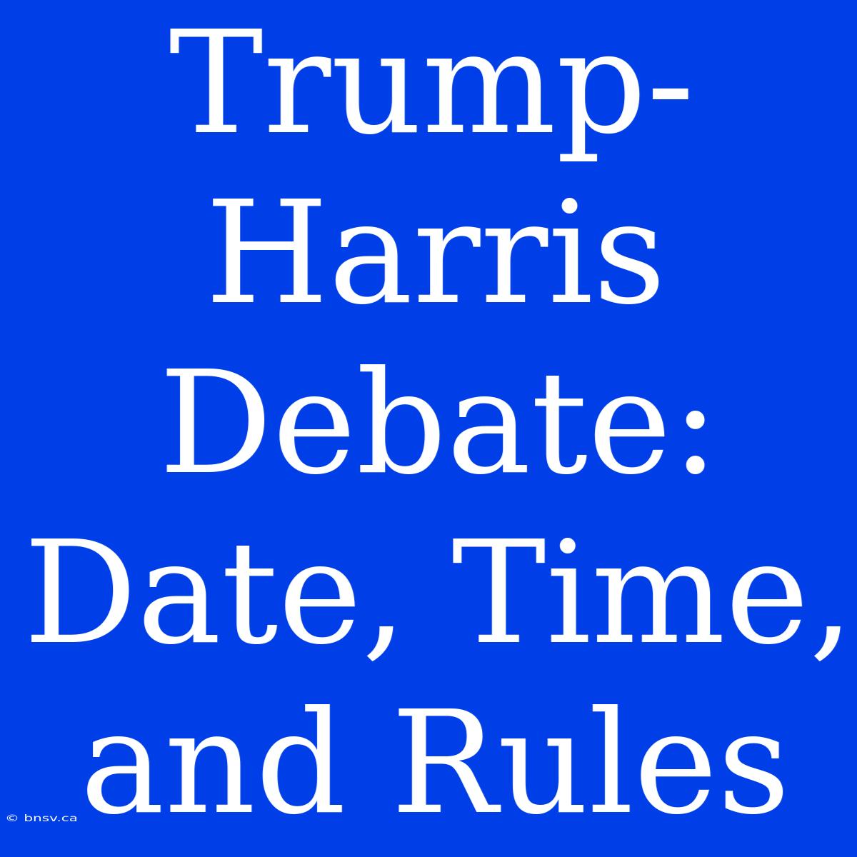 Trump-Harris Debate: Date, Time, And Rules