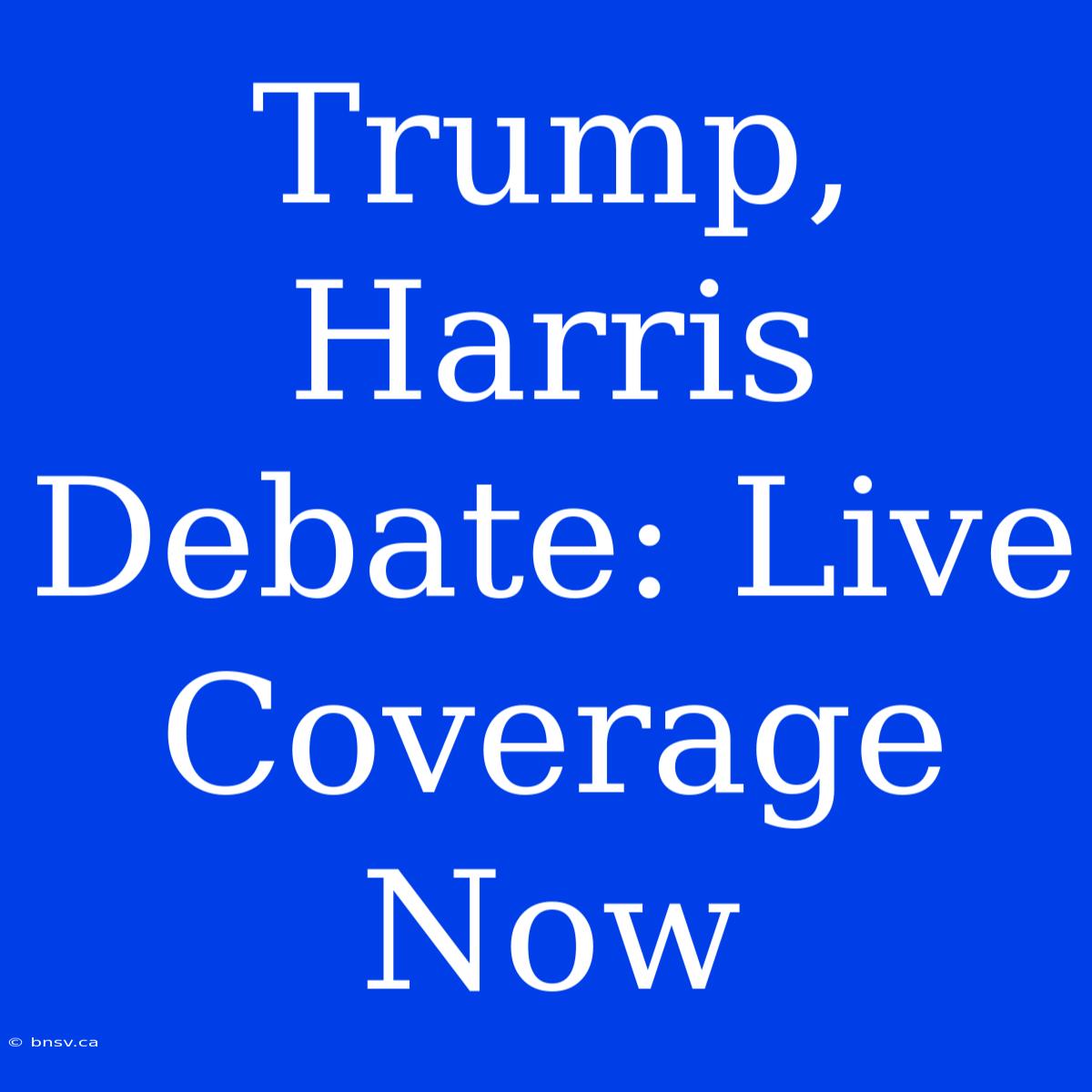 Trump, Harris Debate: Live Coverage Now