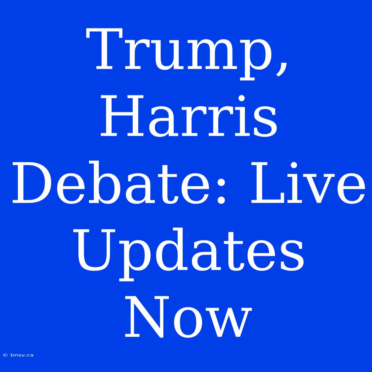 Trump, Harris Debate: Live Updates Now