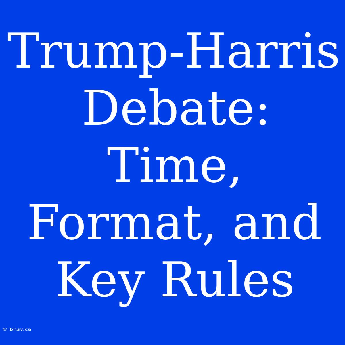 Trump-Harris Debate: Time, Format, And Key Rules