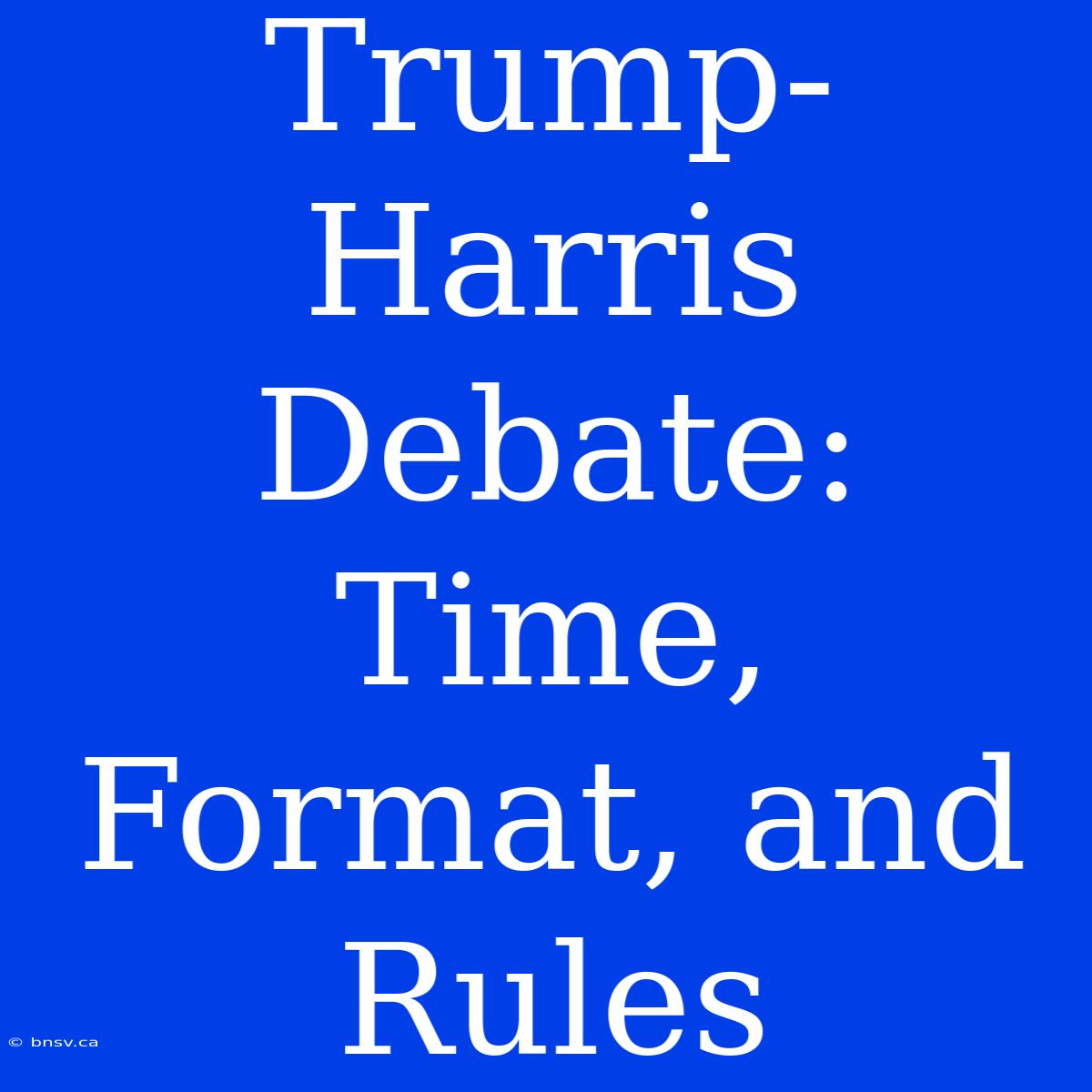 Trump-Harris Debate: Time, Format, And Rules