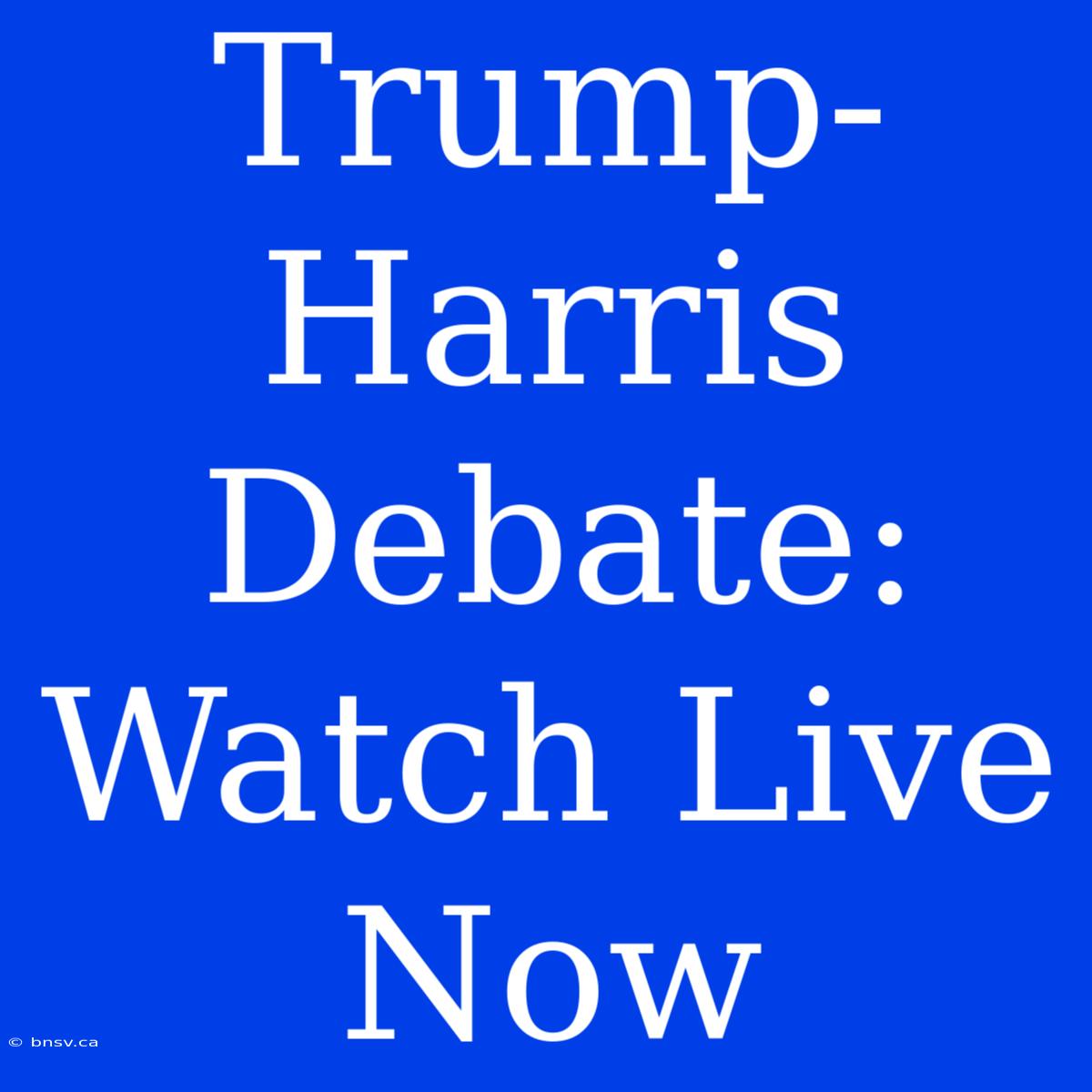 Trump-Harris Debate: Watch Live Now