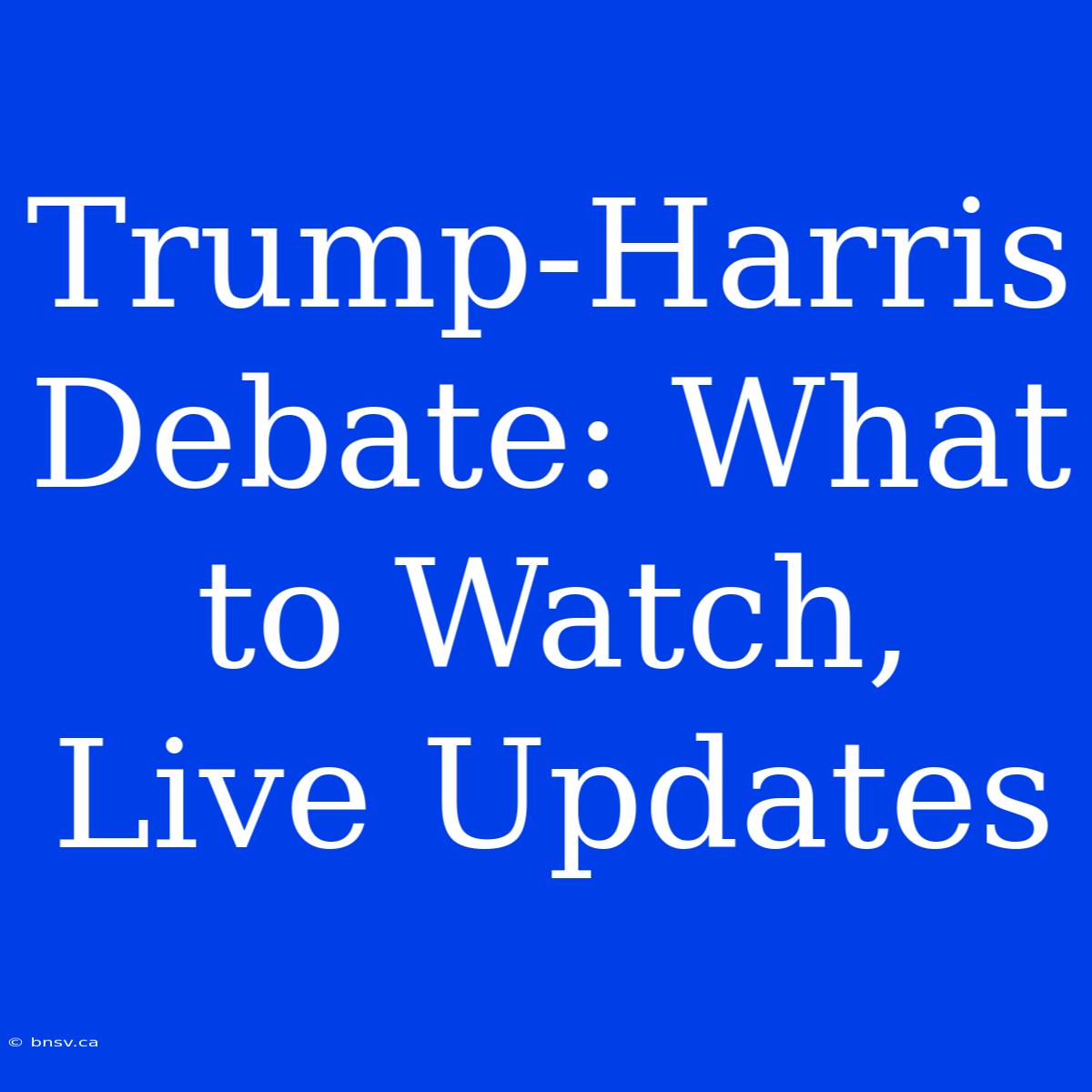 Trump-Harris Debate: What To Watch, Live Updates