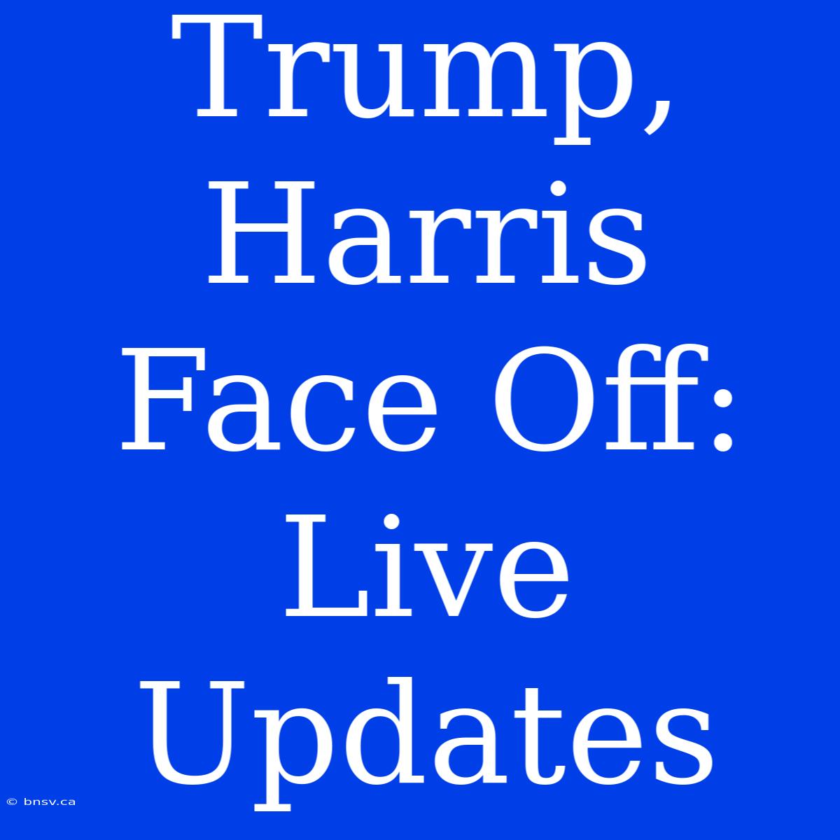 Trump, Harris Face Off: Live Updates