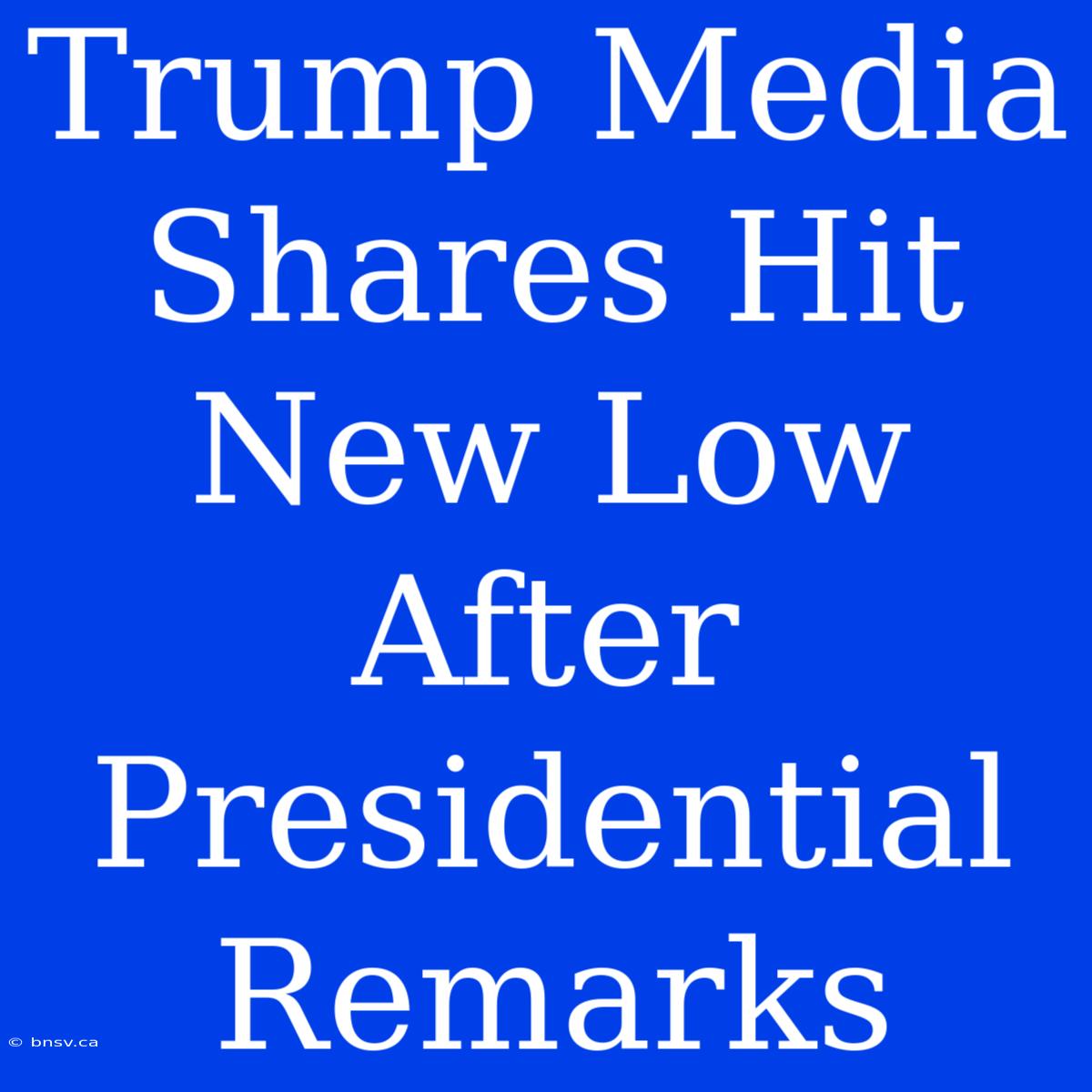 Trump Media Shares Hit New Low After Presidential Remarks