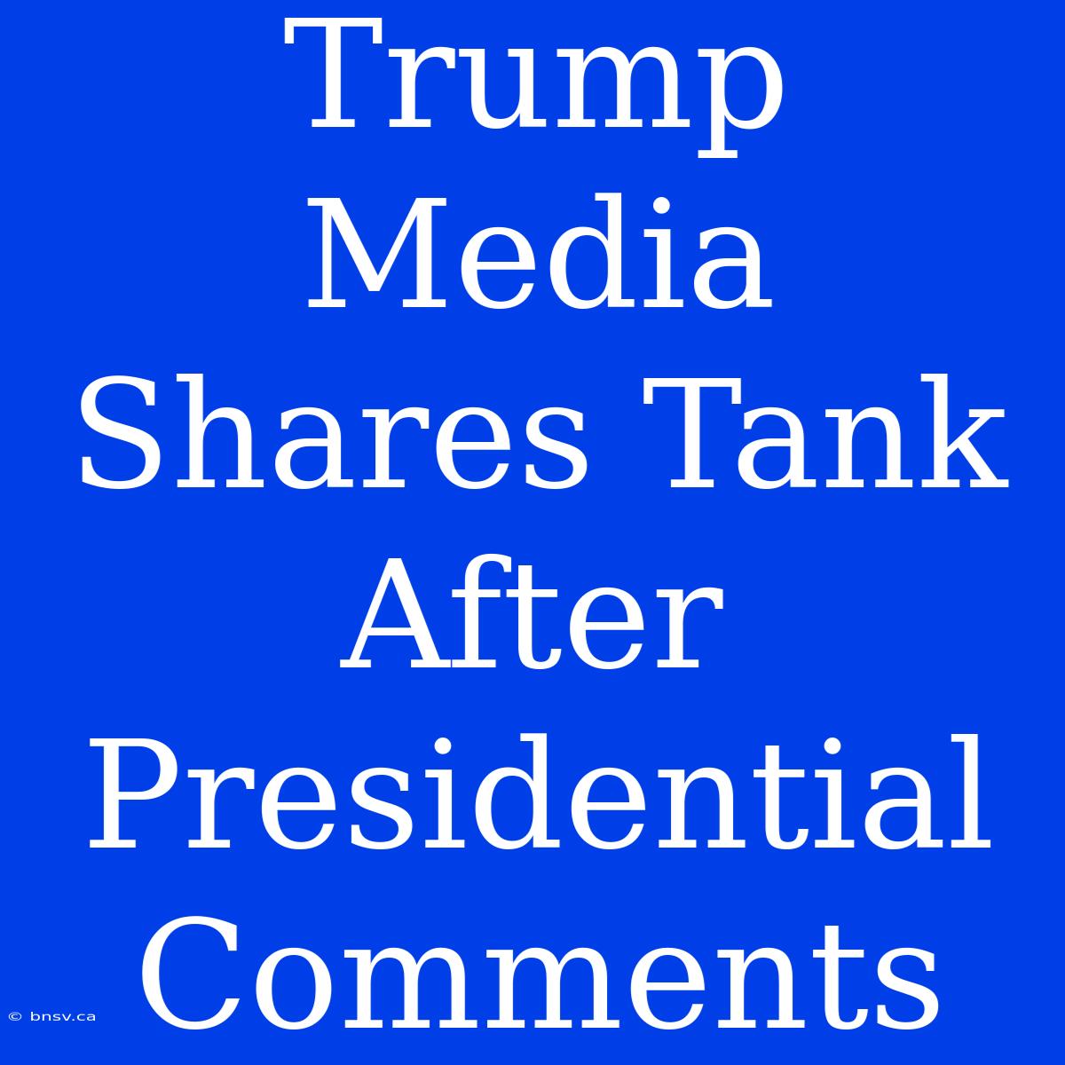 Trump Media Shares Tank After Presidential Comments