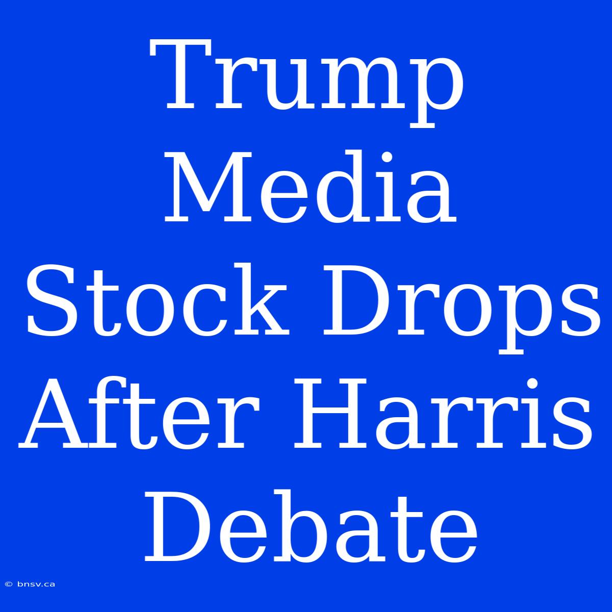 Trump Media Stock Drops After Harris Debate