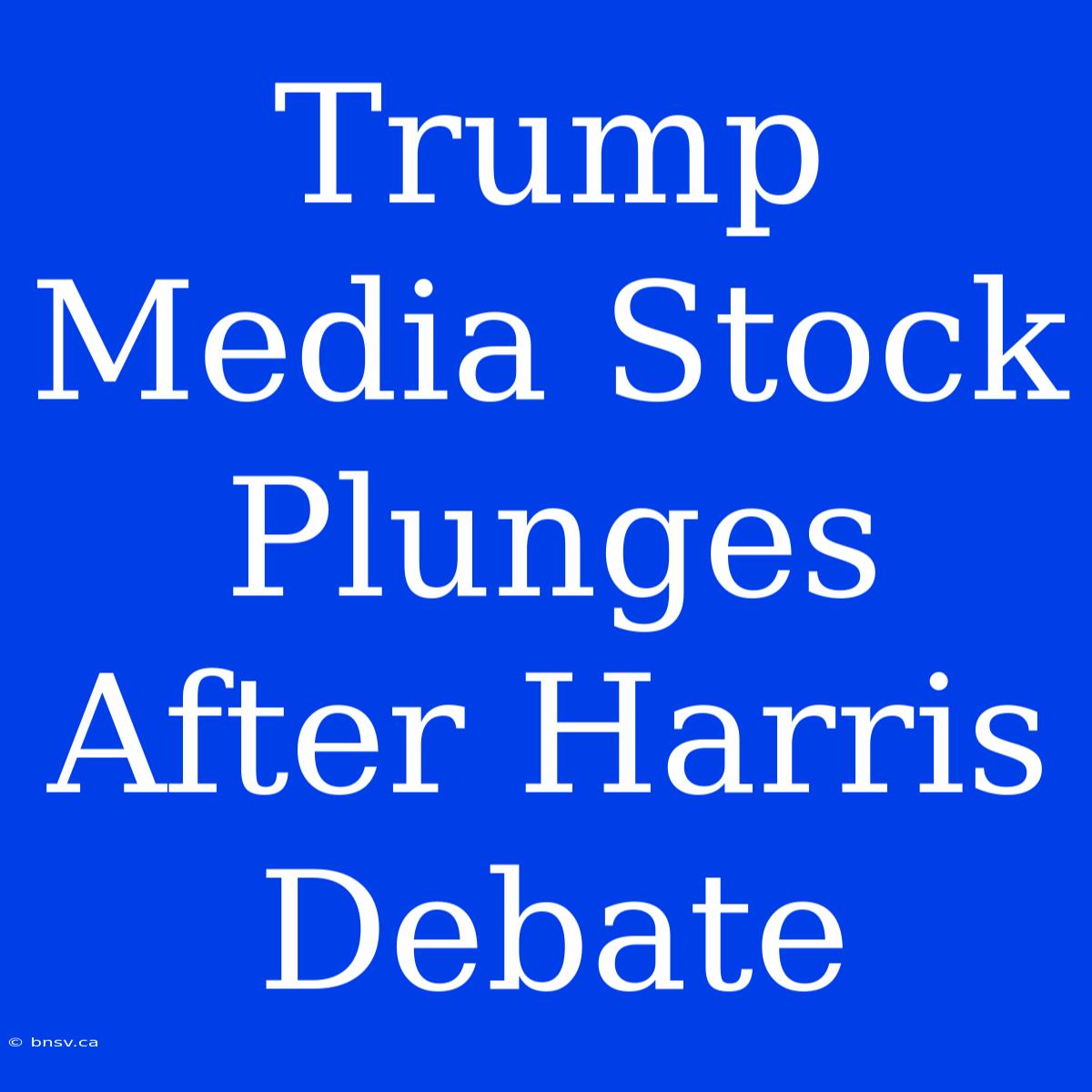 Trump Media Stock Plunges After Harris Debate