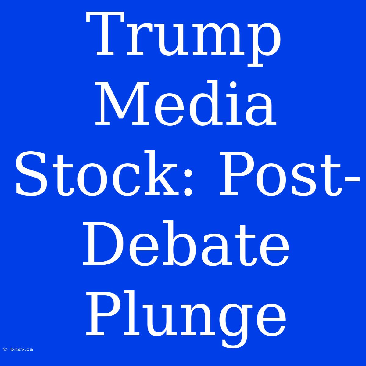 Trump Media Stock: Post-Debate Plunge