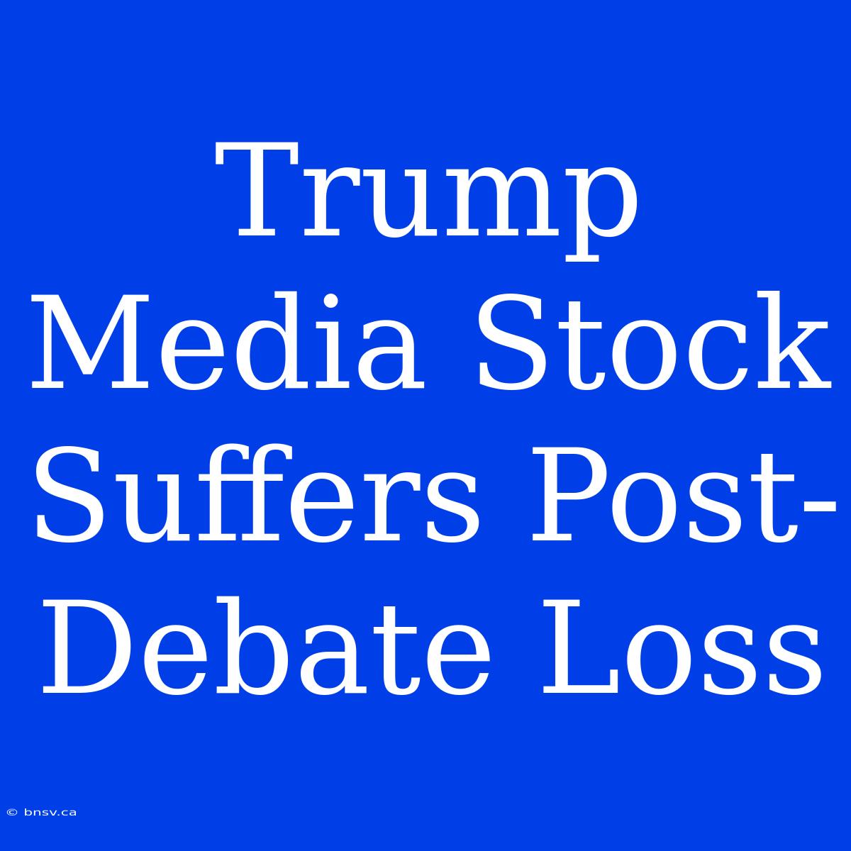 Trump Media Stock Suffers Post-Debate Loss