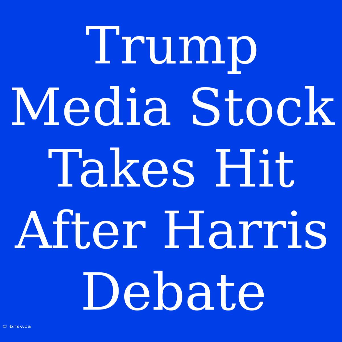 Trump Media Stock Takes Hit After Harris Debate