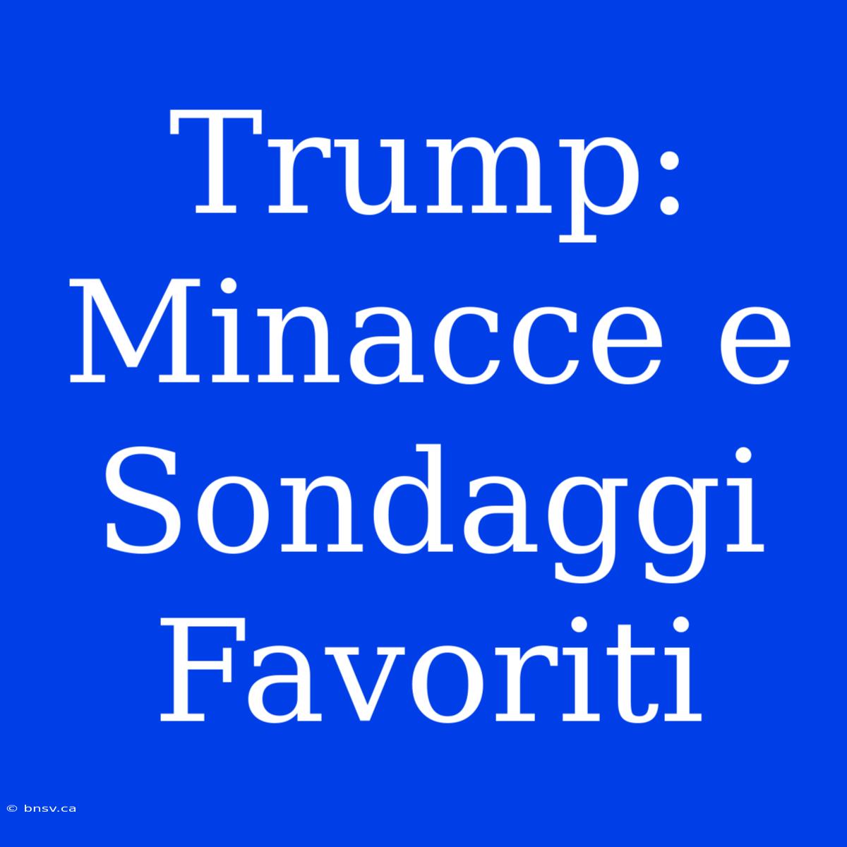 Trump:  Minacce E Sondaggi Favoriti