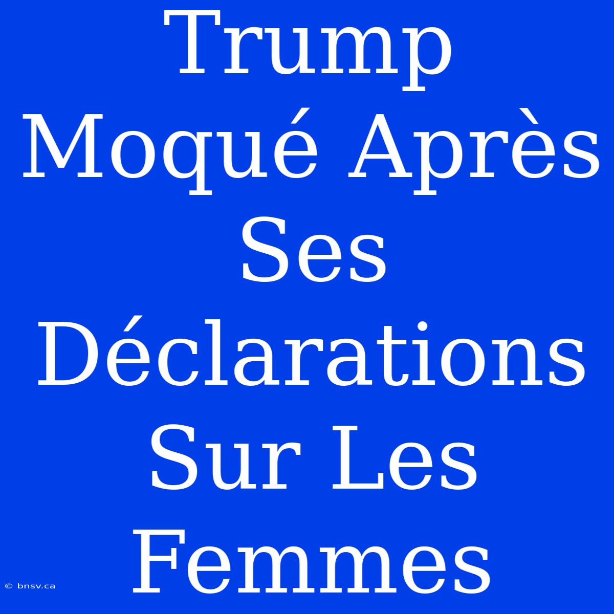 Trump Moqué Après Ses Déclarations Sur Les Femmes