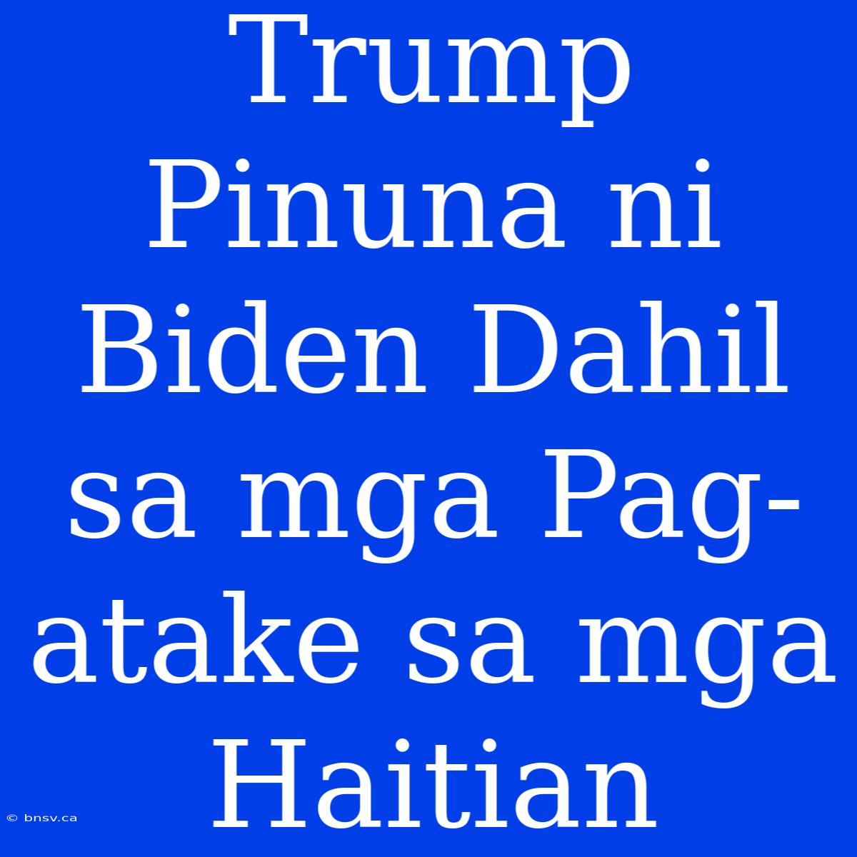 Trump Pinuna Ni Biden Dahil Sa Mga Pag-atake Sa Mga Haitian