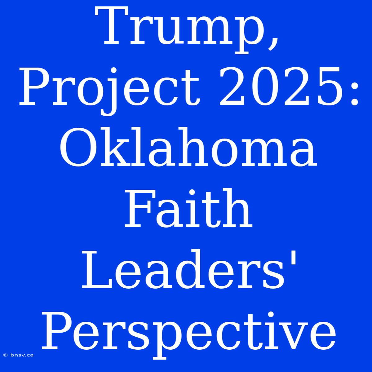 Trump, Project 2025: Oklahoma Faith Leaders' Perspective