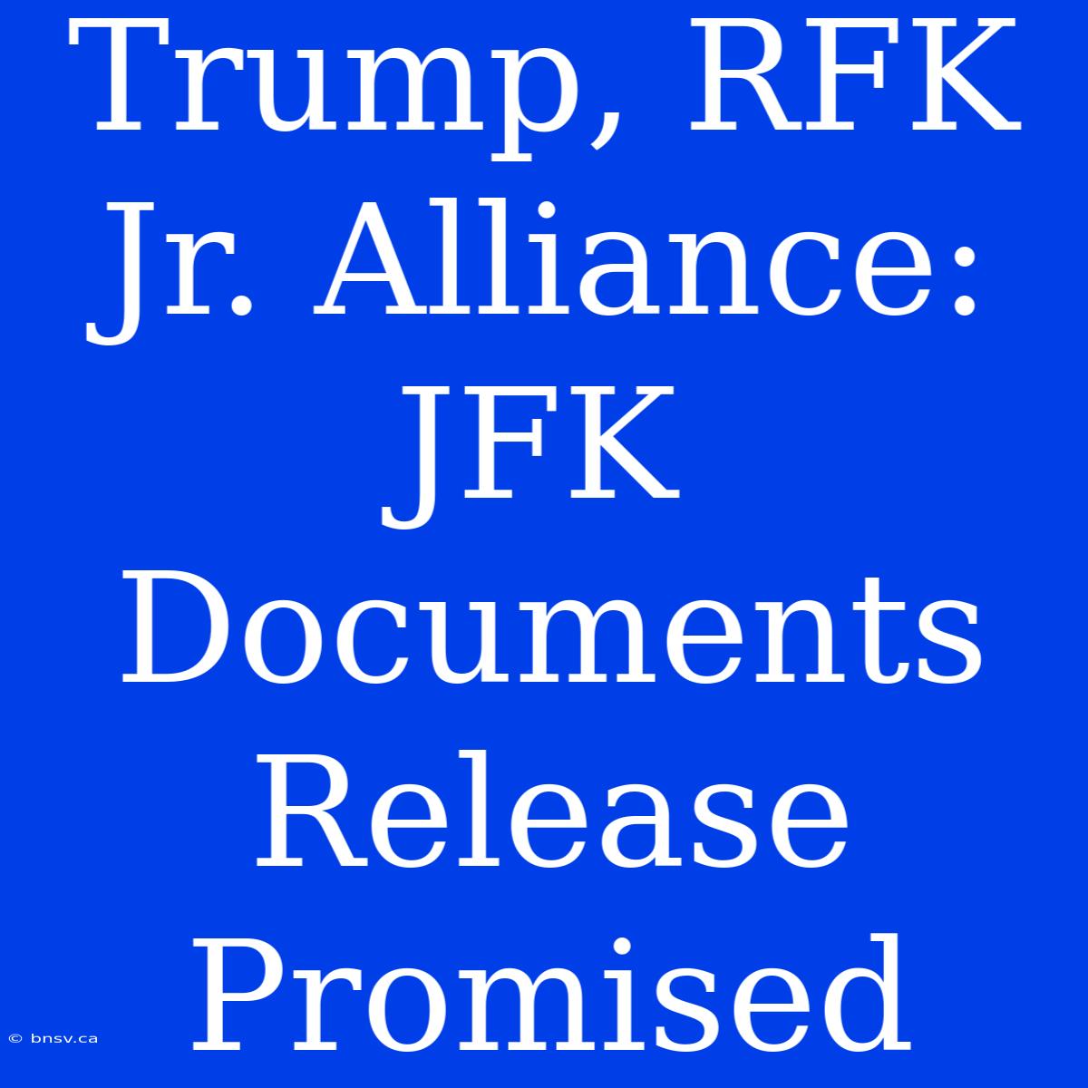 Trump, RFK Jr. Alliance: JFK Documents Release Promised