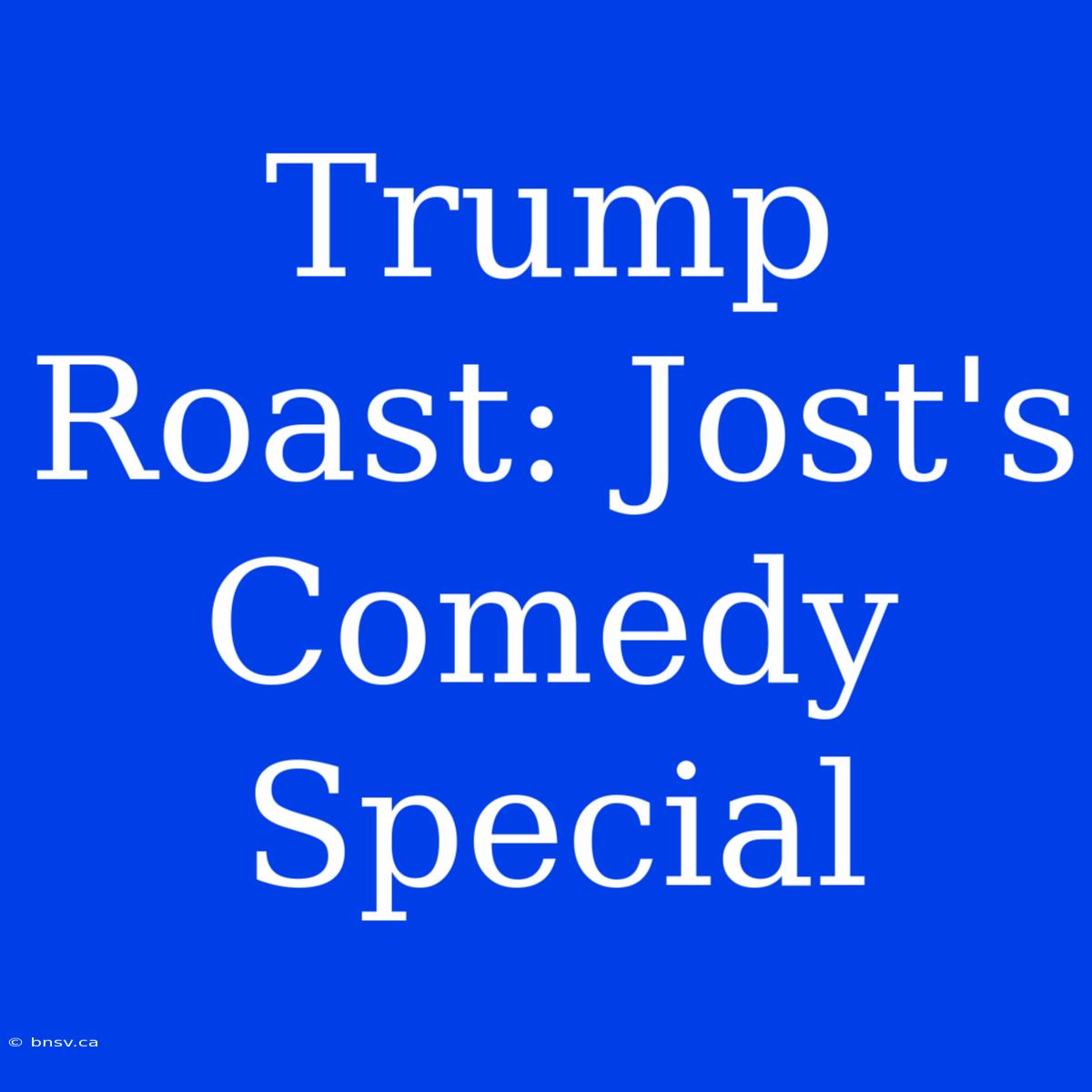 Trump Roast: Jost's Comedy Special