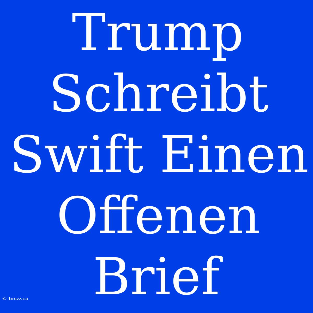 Trump Schreibt Swift Einen Offenen Brief