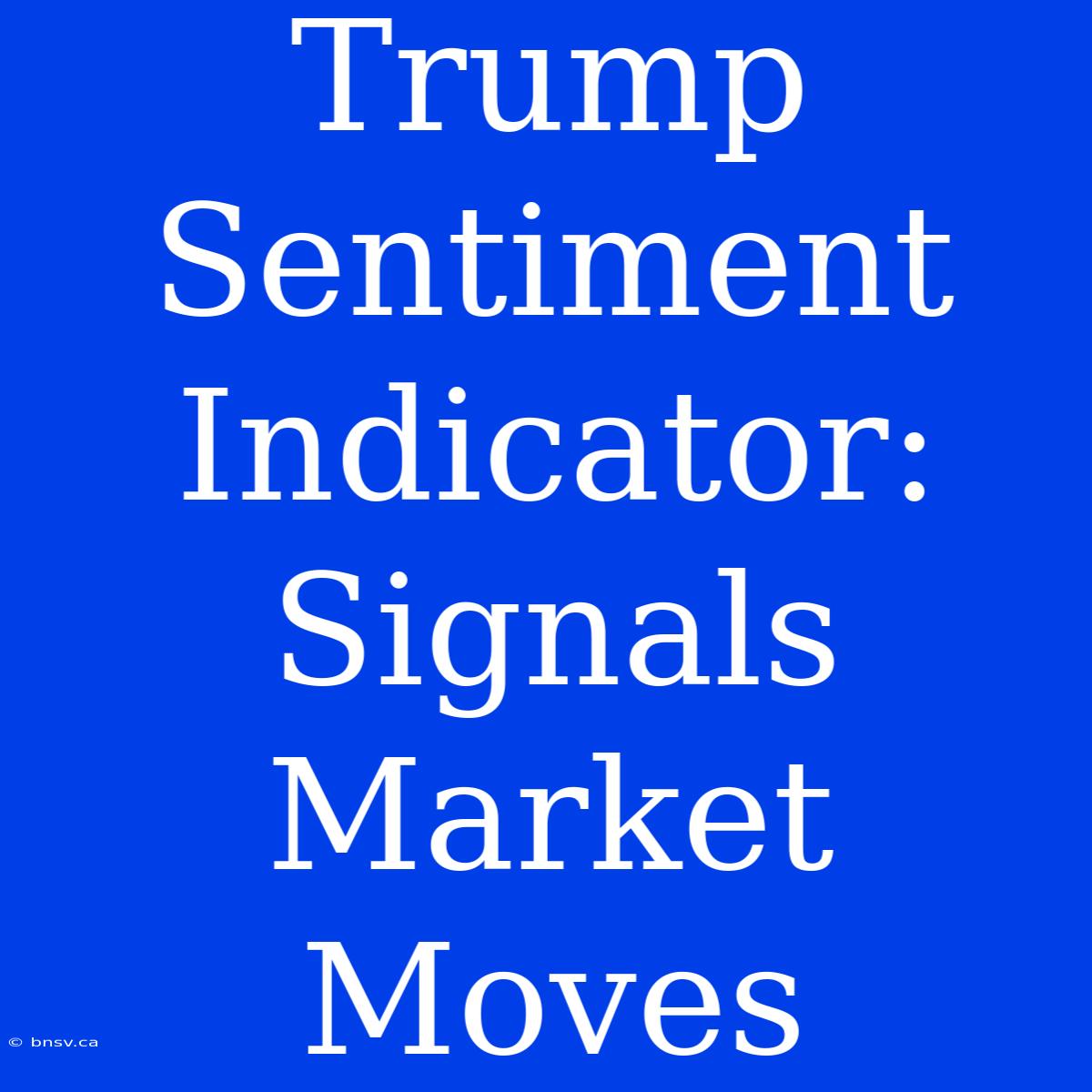 Trump Sentiment Indicator: Signals Market Moves