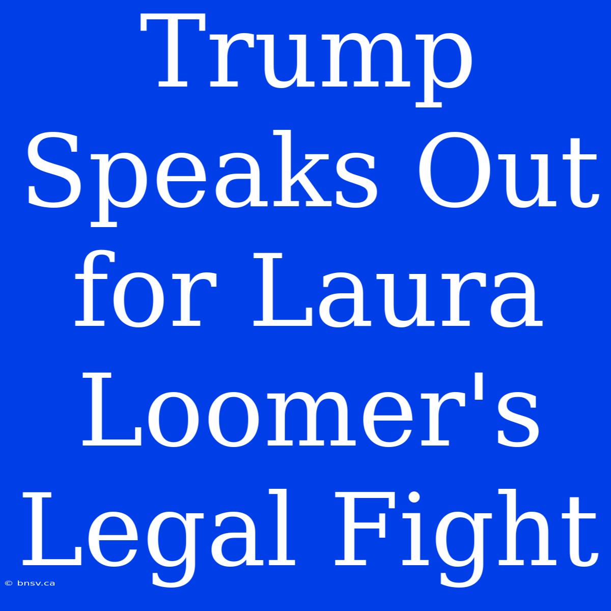 Trump Speaks Out For Laura Loomer's Legal Fight