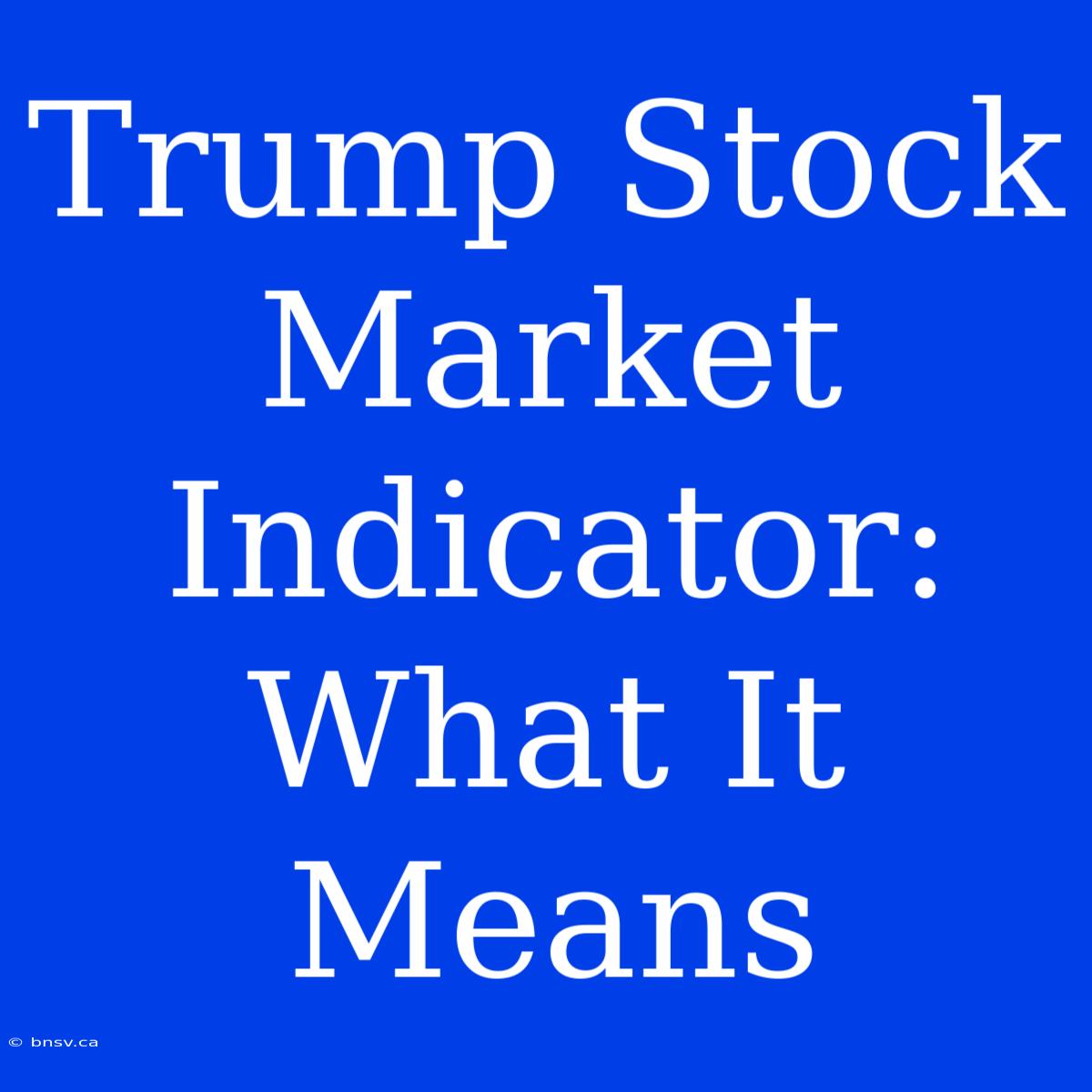 Trump Stock Market Indicator: What It Means