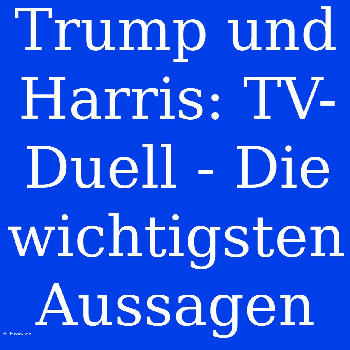 Trump Und Harris: TV-Duell - Die Wichtigsten Aussagen