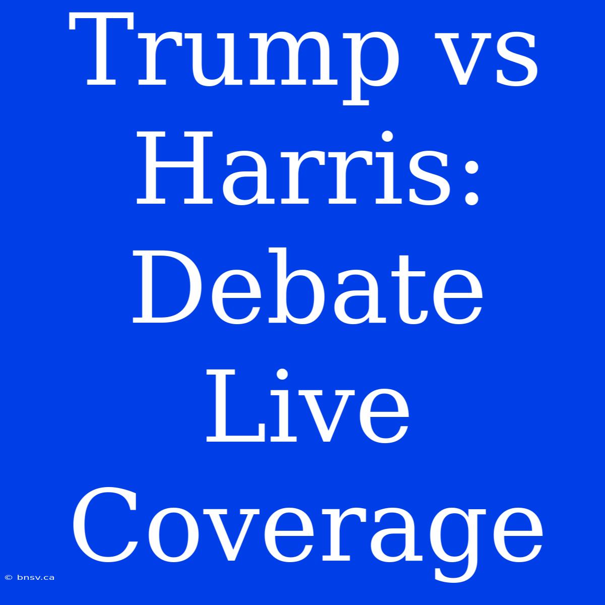 Trump Vs Harris: Debate Live Coverage