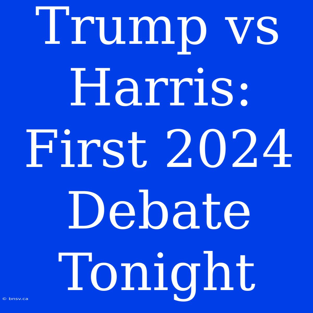 Trump Vs Harris: First 2024 Debate Tonight