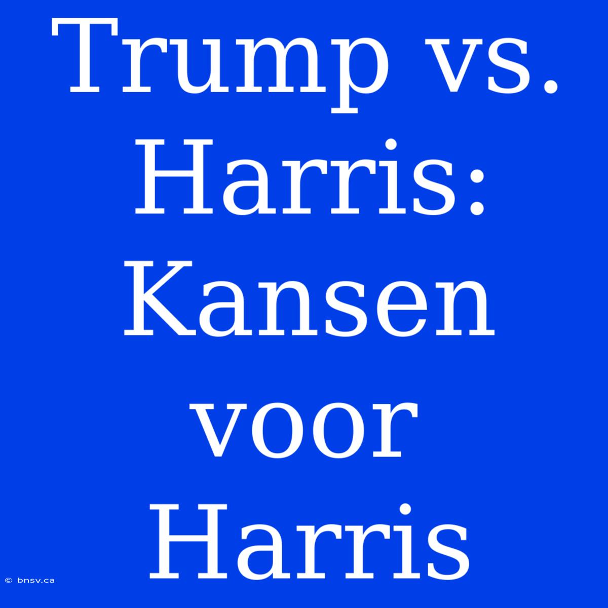 Trump Vs. Harris: Kansen Voor Harris