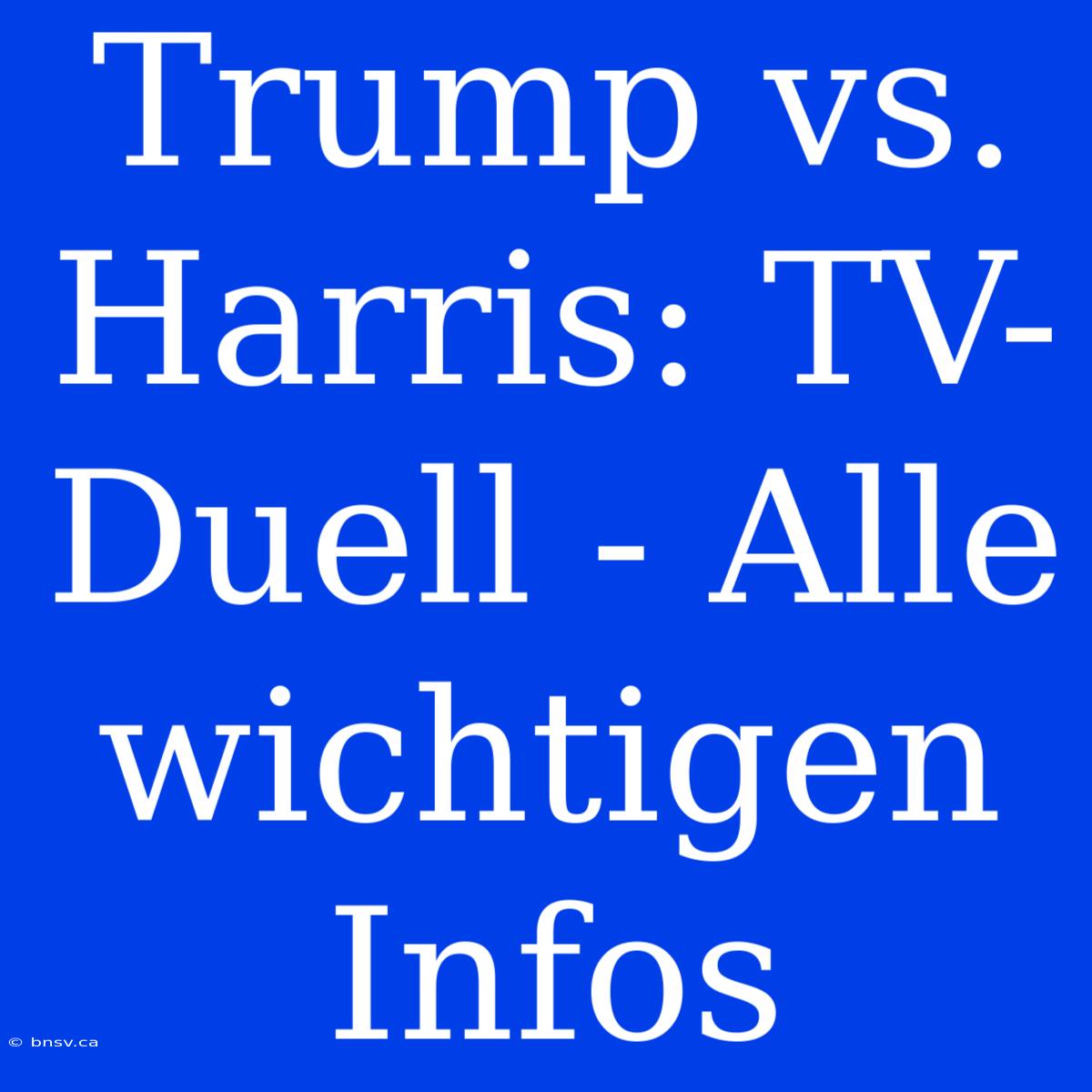 Trump Vs. Harris: TV-Duell - Alle Wichtigen Infos