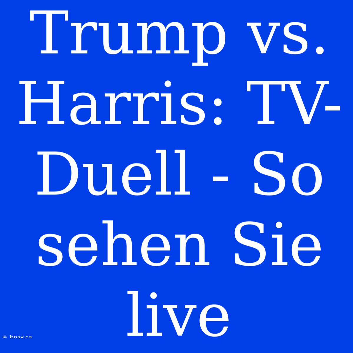 Trump Vs. Harris: TV-Duell - So Sehen Sie Live