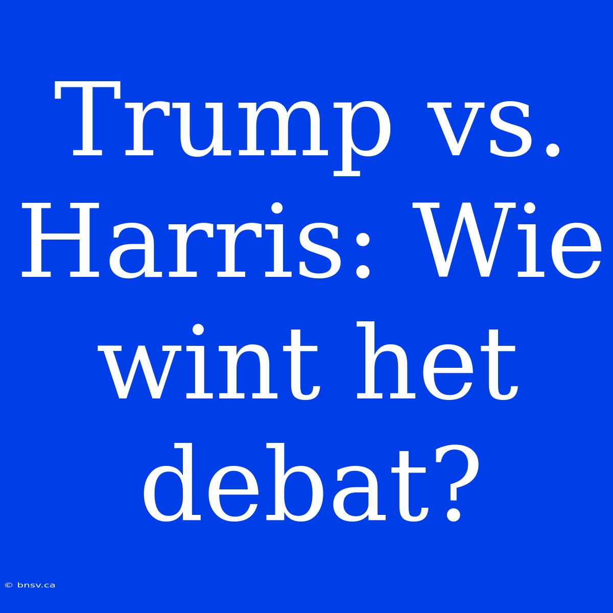 Trump Vs. Harris: Wie Wint Het Debat?