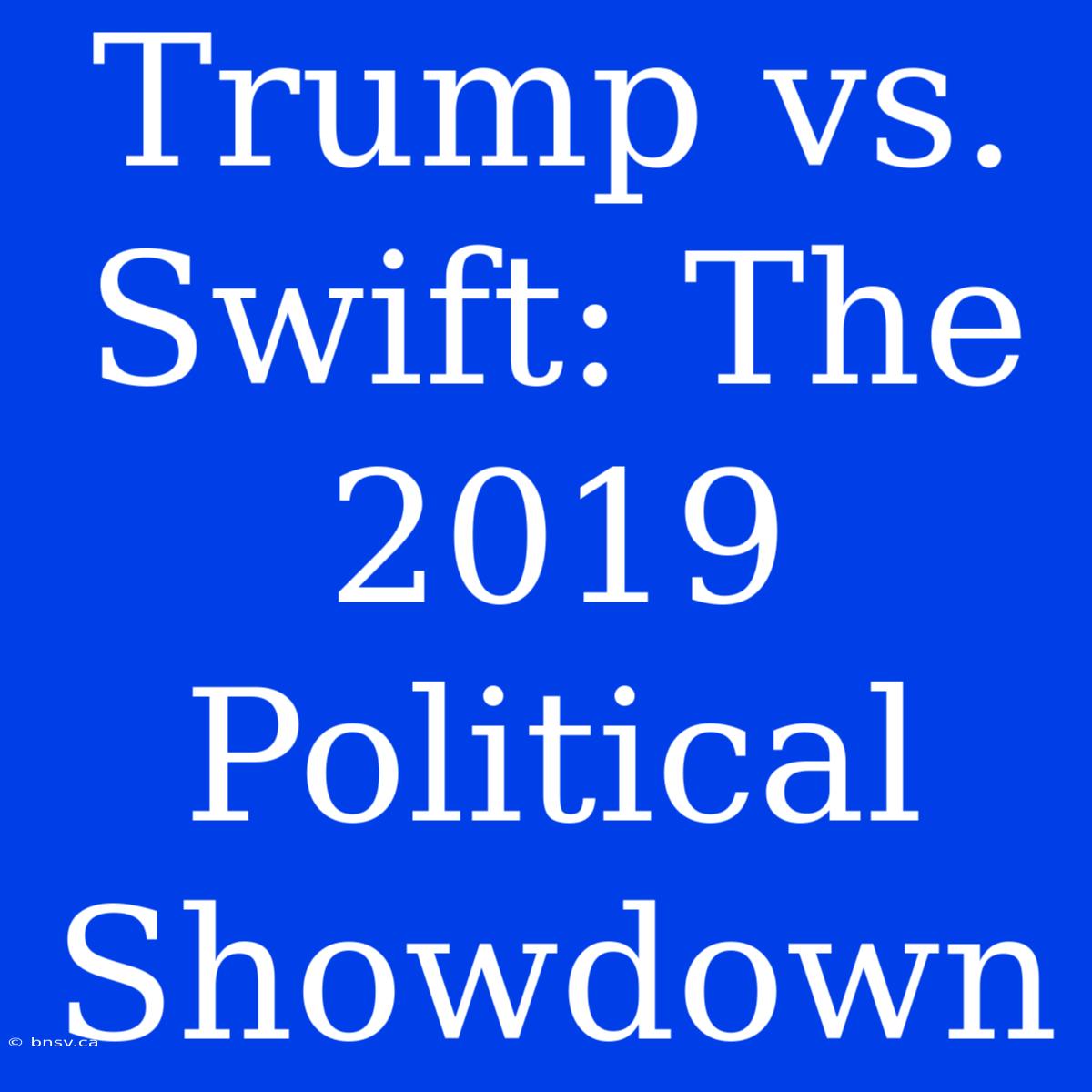 Trump Vs. Swift: The 2019 Political Showdown