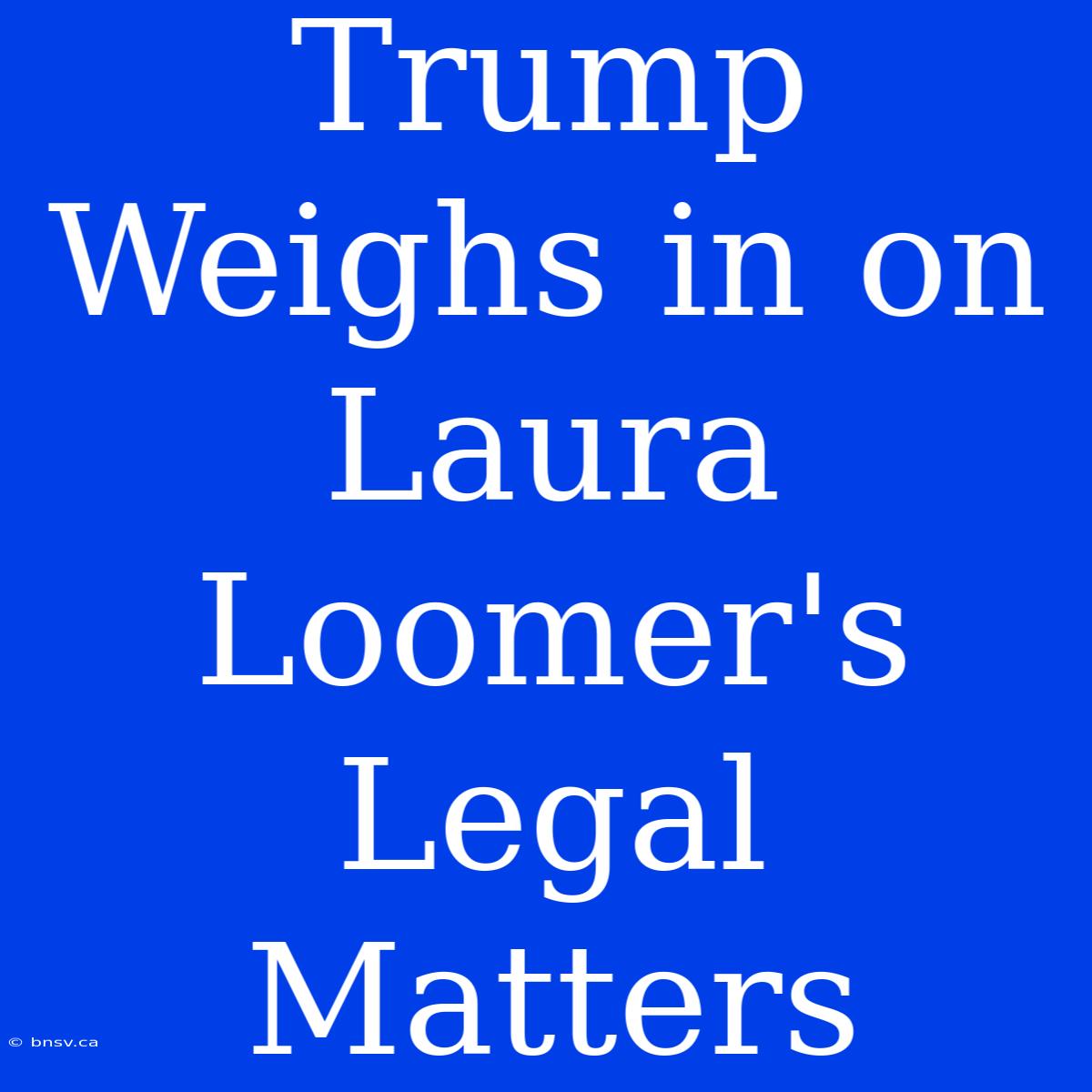 Trump Weighs In On Laura Loomer's Legal Matters