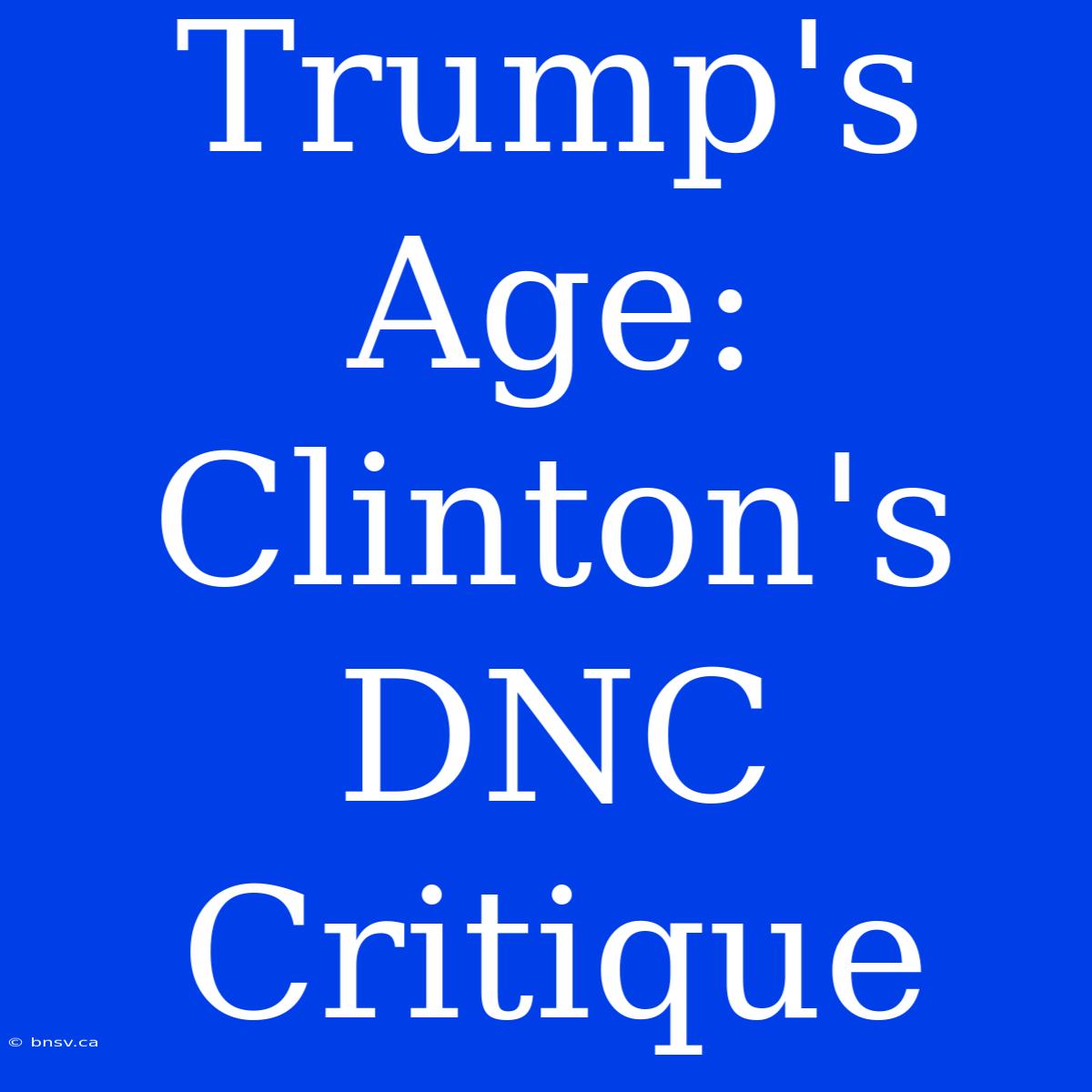 Trump's Age: Clinton's DNC Critique