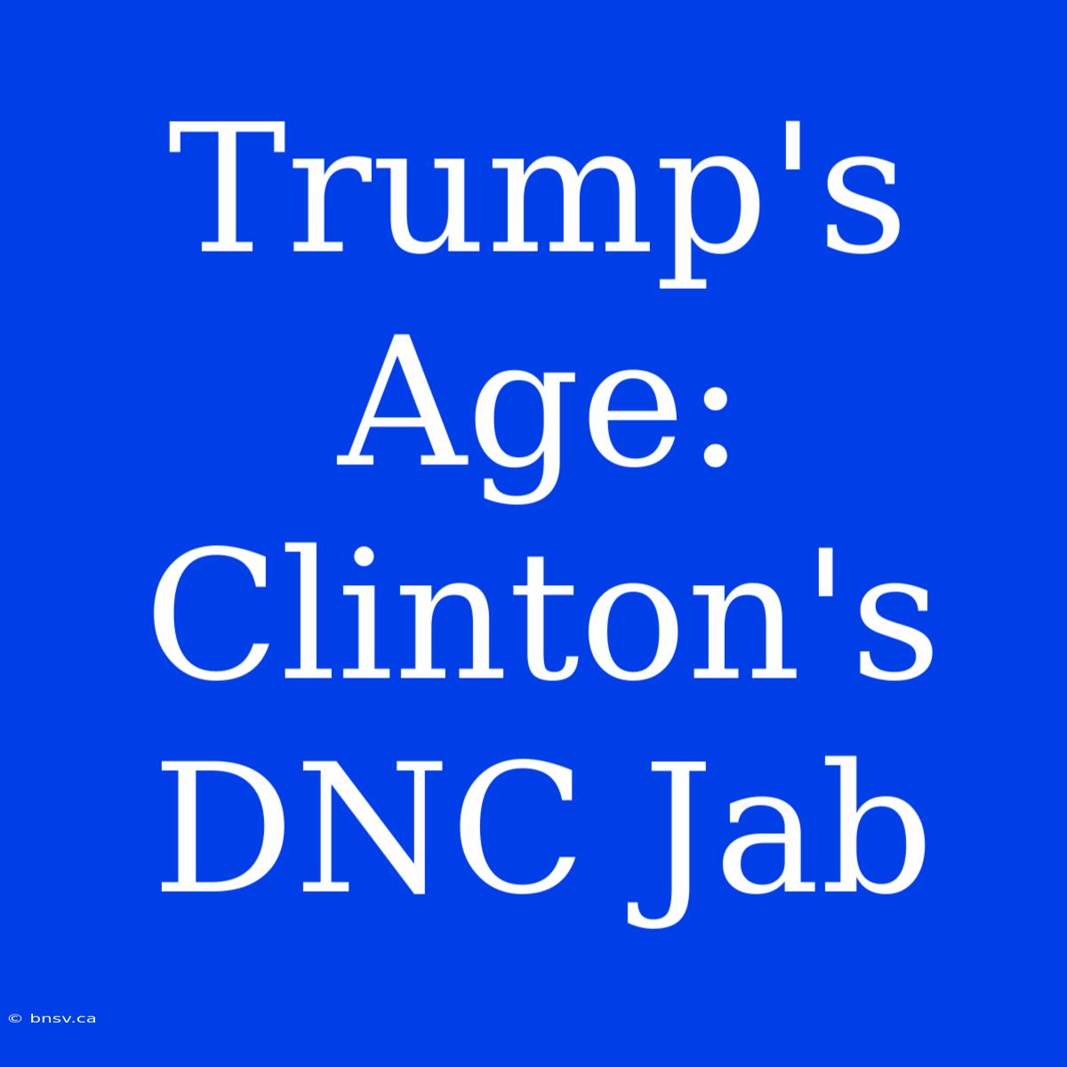 Trump's Age: Clinton's DNC Jab